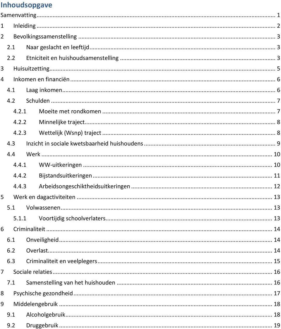 .. 9 4.4 Werk... 10 4.4.1 WW-uitkeringen... 10 4.4.2 Bijstandsuitkeringen... 11 4.4.3 Arbeidsongeschiktheidsuitkeringen... 12 5 Werk en dagactiviteiten... 13 5.1 Volwassenen... 13 5.1.1 Voortijdig schoolverlaters.