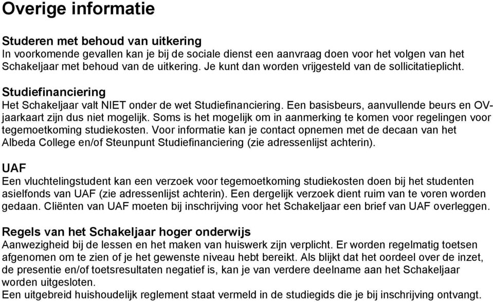 Een basisbeurs, aanvullende beurs en OVjaarkaart zijn dus niet mogelijk. Soms is het mogelijk om in aanmerking te komen voor regelingen voor tegemoetkoming studiekosten.