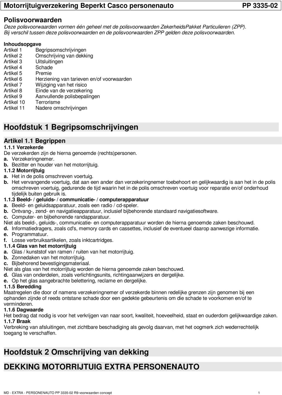 Inhoudsopgave Artikel 1 Begripsomschrijvingen Artikel 2 Omschrijving van dekking Artikel 3 Uitsluitingen Artikel 4 Schade Artikel 5 Premie Artikel 6 Herziening van tarieven en/of voorwaarden Artikel