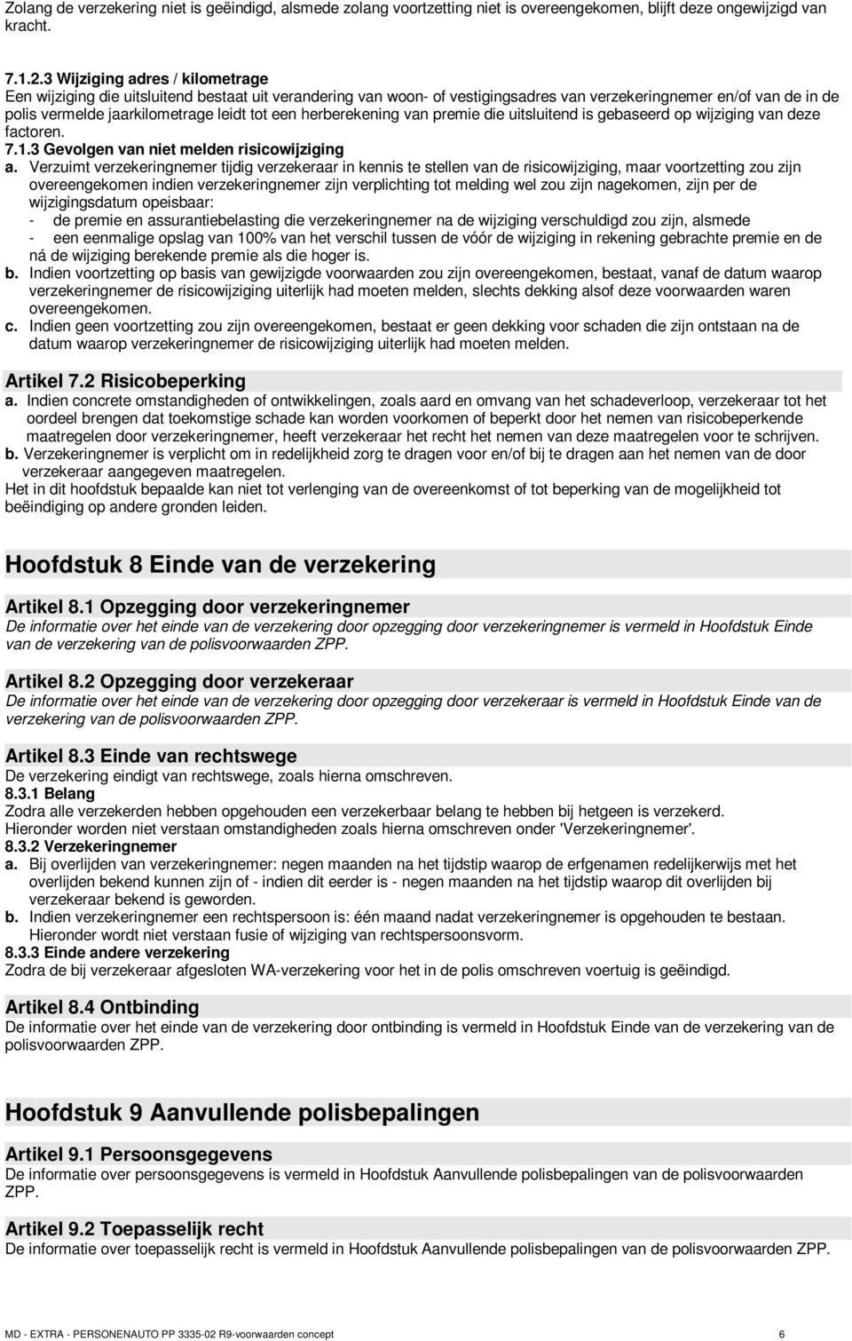 herberekening van premie die uitsluitend is gebaseerd op wijziging van deze factoren. 7.1.3 Gevolgen van niet melden risicowijziging a.