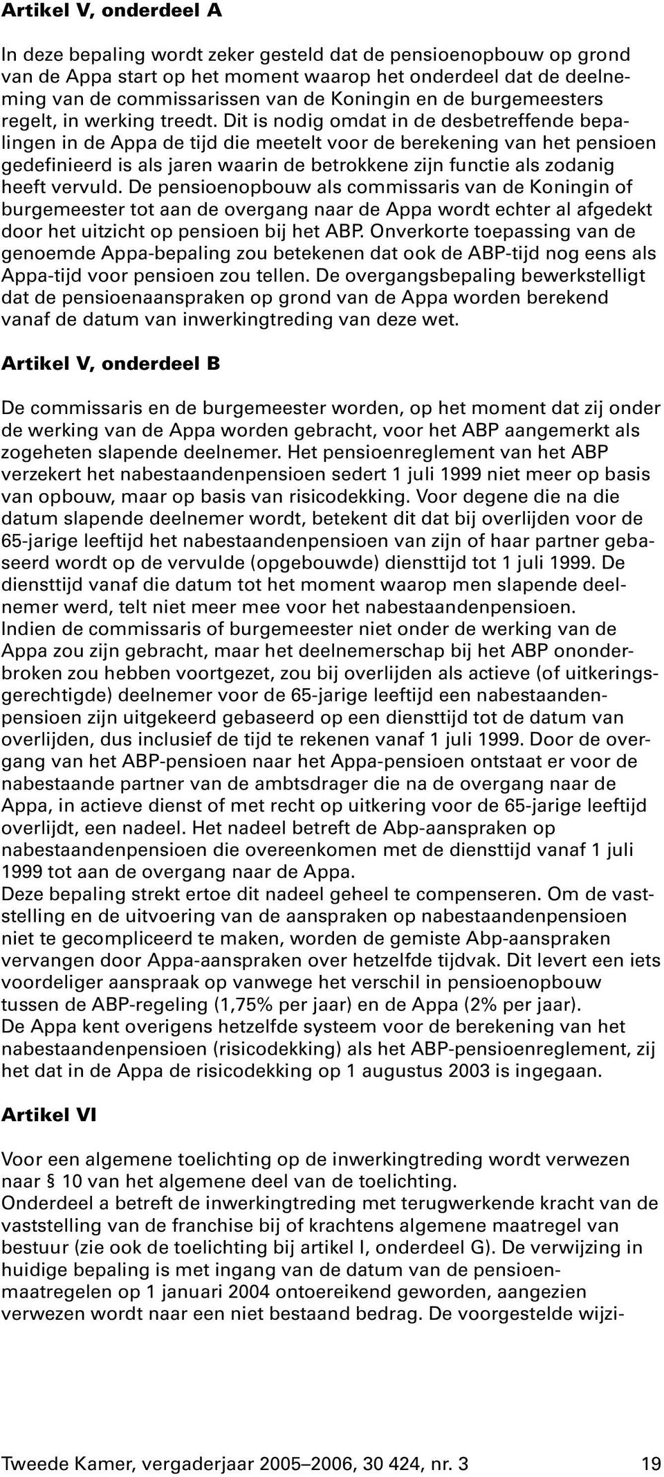 Dit is nodig omdat in de desbetreffende bepalingen in de Appa de tijd die meetelt voor de berekening van het pensioen gedefinieerd is als jaren waarin de betrokkene zijn functie als zodanig heeft