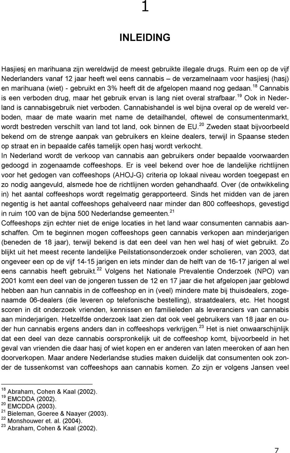 18 Cannabis is een verboden drug, maar het gebruik ervan is lang niet overal strafbaar. 19 Ook in Nederland is cannabisgebruik niet verboden.