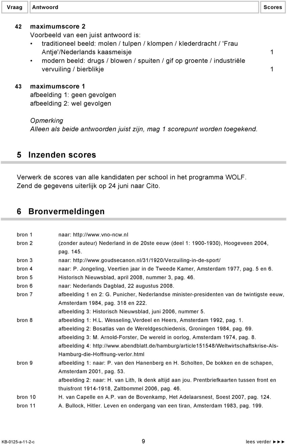 5 Inzenden scores Verwerk de scores van alle kandidaten per school in het programma WOLF. Zend de gegevens uiterlijk op 24 juni naar Cito. 6 Bronvermeldingen bron 1 naar: http://www.vno-ncw.