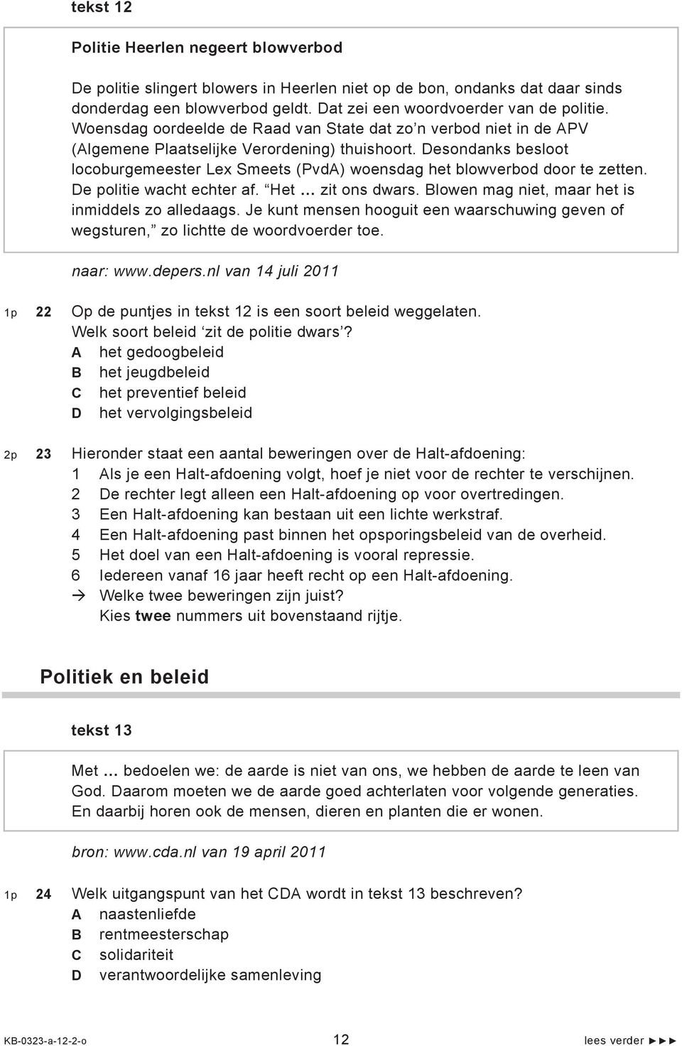 Desondanks besloot locoburgemeester Lex Smeets (PvdA) woensdag het blowverbod door te zetten. De politie wacht echter af. Het zit ons dwars. Blowen mag niet, maar het is inmiddels zo alledaags.