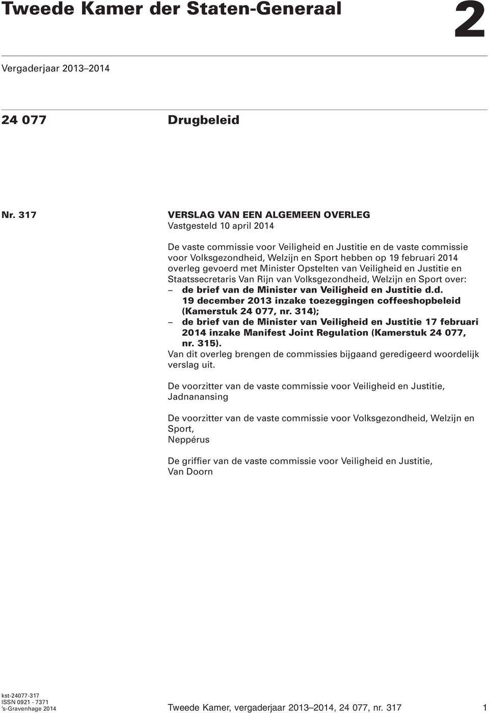 overleg gevoerd met Minister Opstelten van Veiligheid en Justitie en Staatssecretaris Van Rijn van Volksgezondheid, Welzijn en Sport over: de brief van de Minister van Veiligheid en Justitie d.d. 19 december 2013 inzake toezeggingen coffeeshopbeleid (Kamerstuk 24 077, nr.