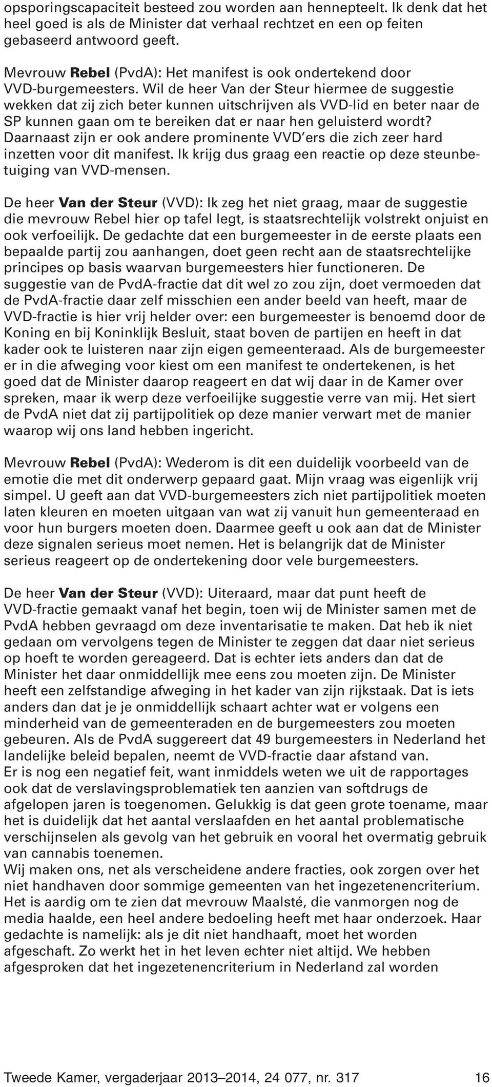 Wil de heer Van der Steur hiermee de suggestie wekken dat zij zich beter kunnen uitschrijven als VVD-lid en beter naar de SP kunnen gaan om te bereiken dat er naar hen geluisterd wordt?