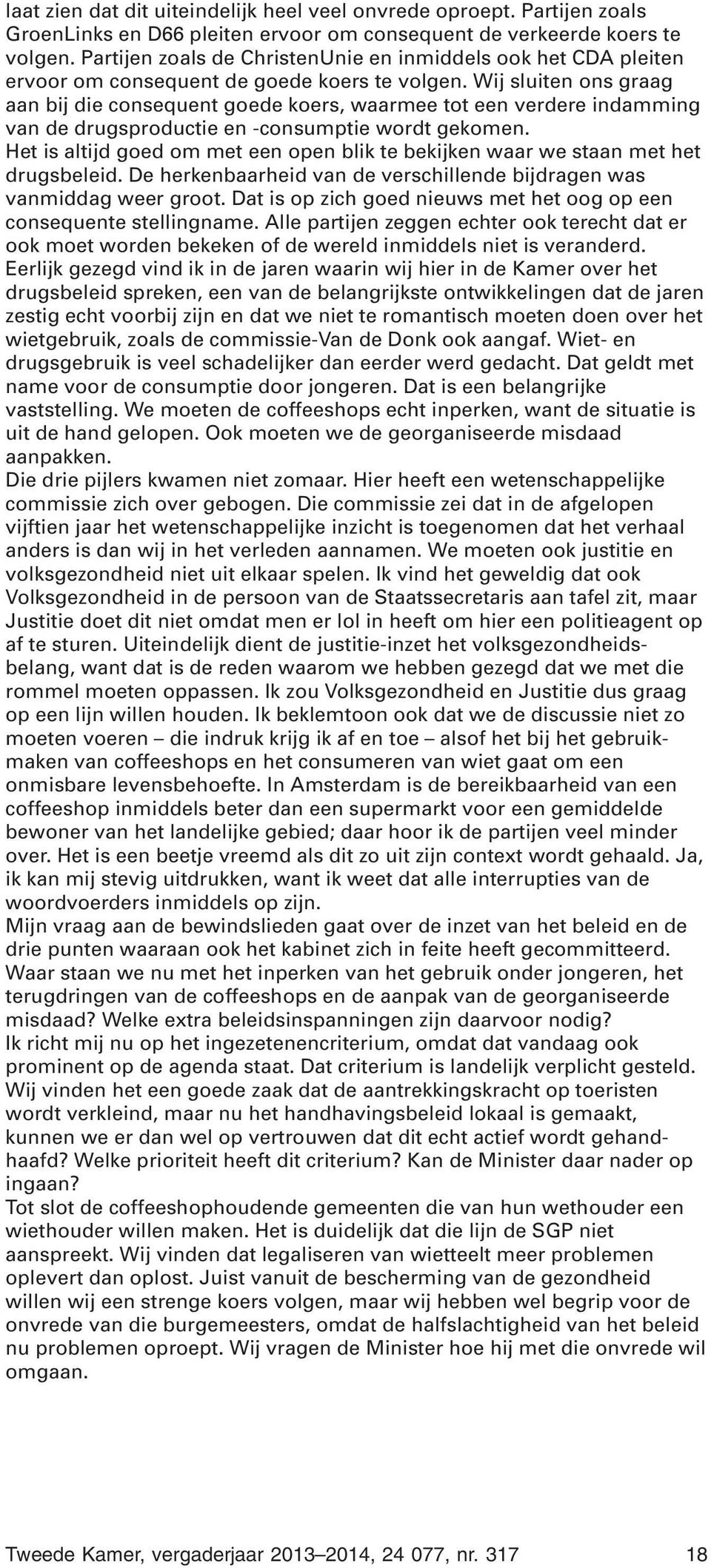 Wij sluiten ons graag aan bij die consequent goede koers, waarmee tot een verdere indamming van de drugsproductie en -consumptie wordt gekomen.