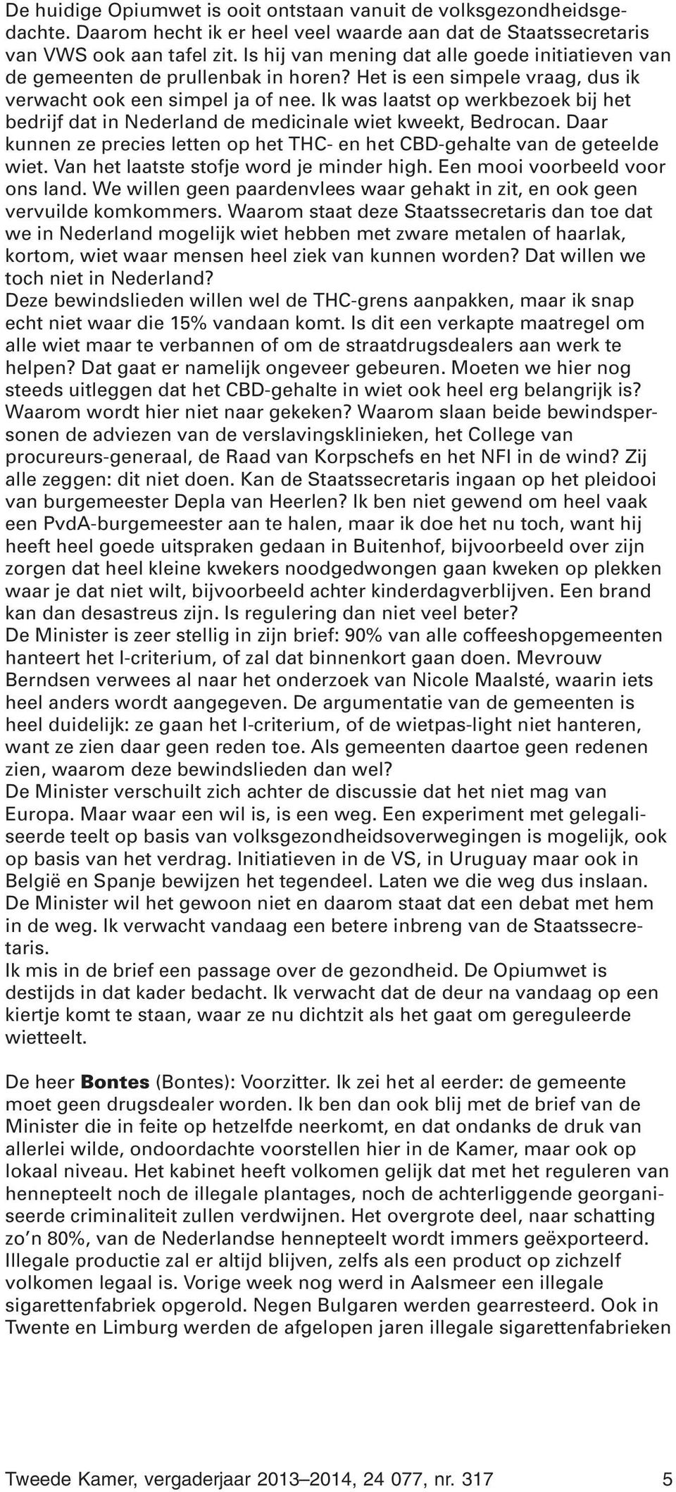 Ik was laatst op werkbezoek bij het bedrijf dat in Nederland de medicinale wiet kweekt, Bedrocan. Daar kunnen ze precies letten op het THC- en het CBD-gehalte van de geteelde wiet.