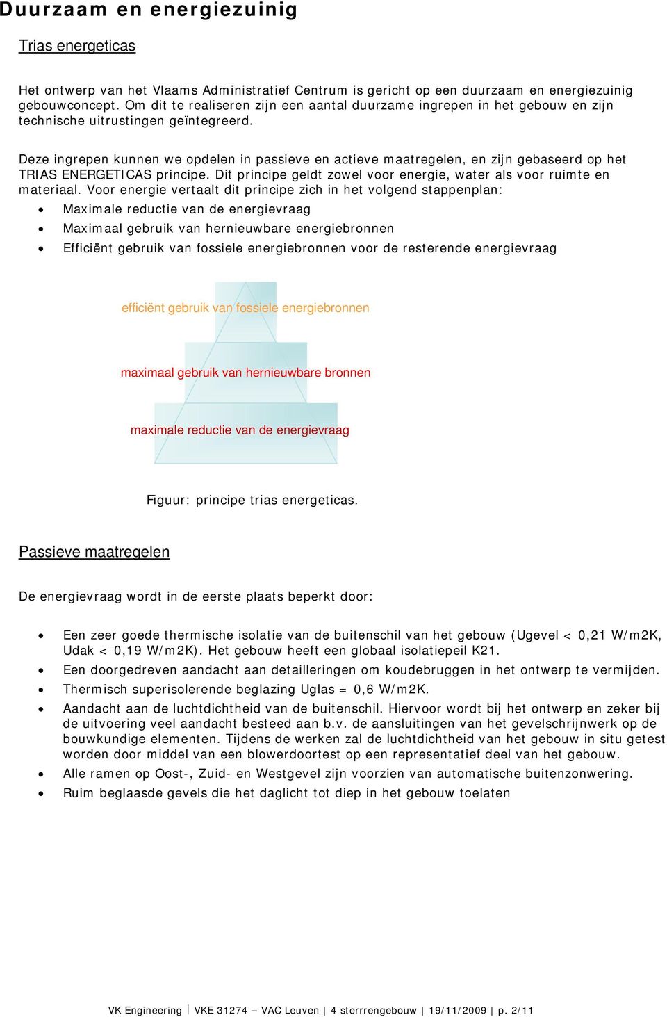 Deze ingrepen kunnen we opdelen in passieve en actieve maatregelen, en zijn gebaseerd op het TRIAS ENERGETICAS principe. Dit principe geldt zowel voor energie, water als voor ruimte en materiaal.