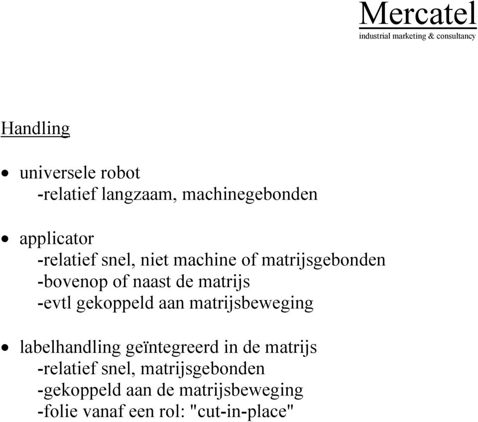 aan matrijsbeweging labelhandling geïntegreerd in de matrijs -relatief snel,