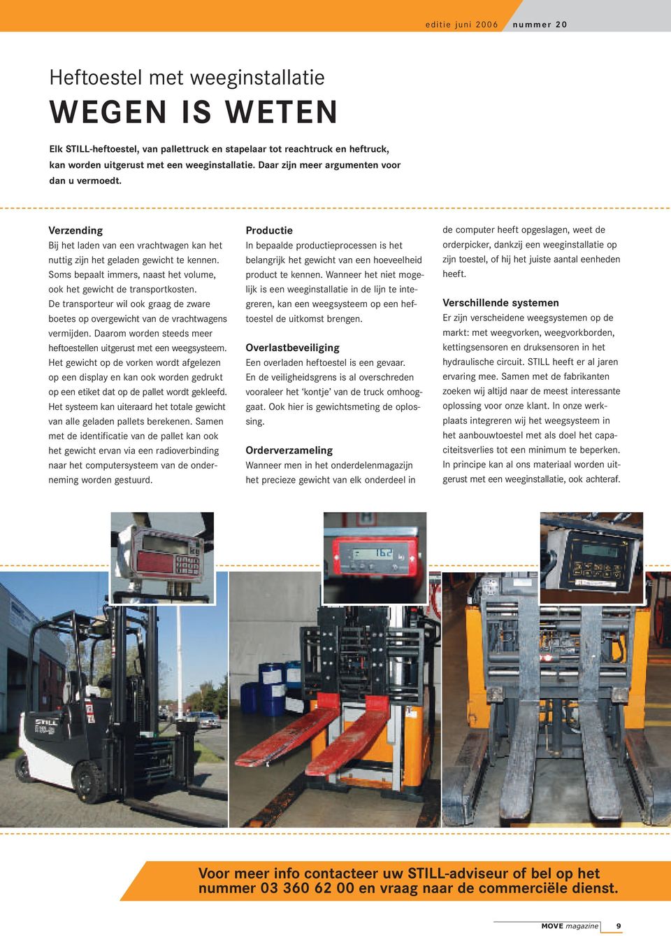 Soms bepaalt immers, naast het volume, ook het gewicht de transportkosten. De transporteur wil ook graag de zware boetes op overgewicht van de vrachtwagens vermijden.