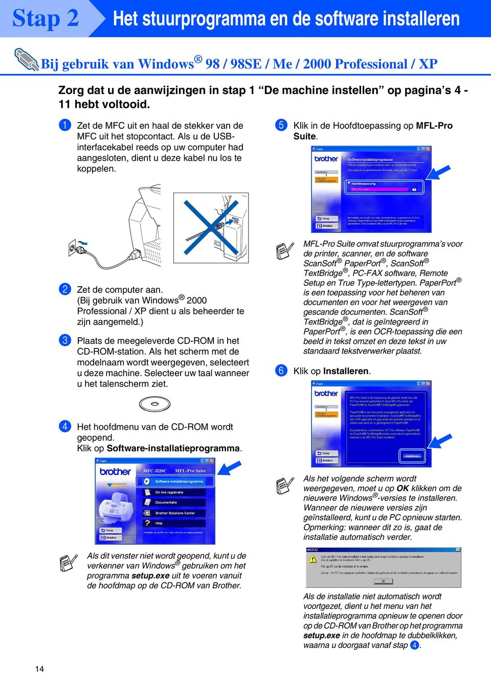 5 Klik in de Hoofdtoepassing op MFL-Pro Suite. 2 Zet de computer aan. (Bij gebruik van Windows 2000 Professional / XP dient u als beheerder te zijn aangemeld.