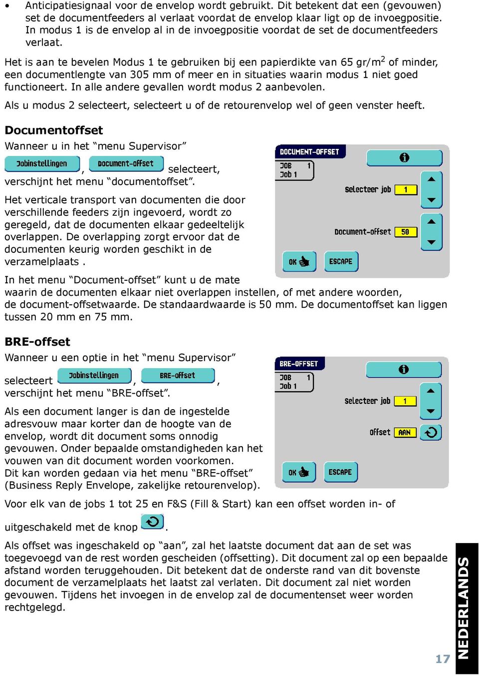 Het is aan te bevelen Modus 1 te gebruiken bij een papierdikte van 65 gr/m 2 of minder, een documentlengte van 305 mm of meer en in situaties waarin modus 1 niet goed functioneert.