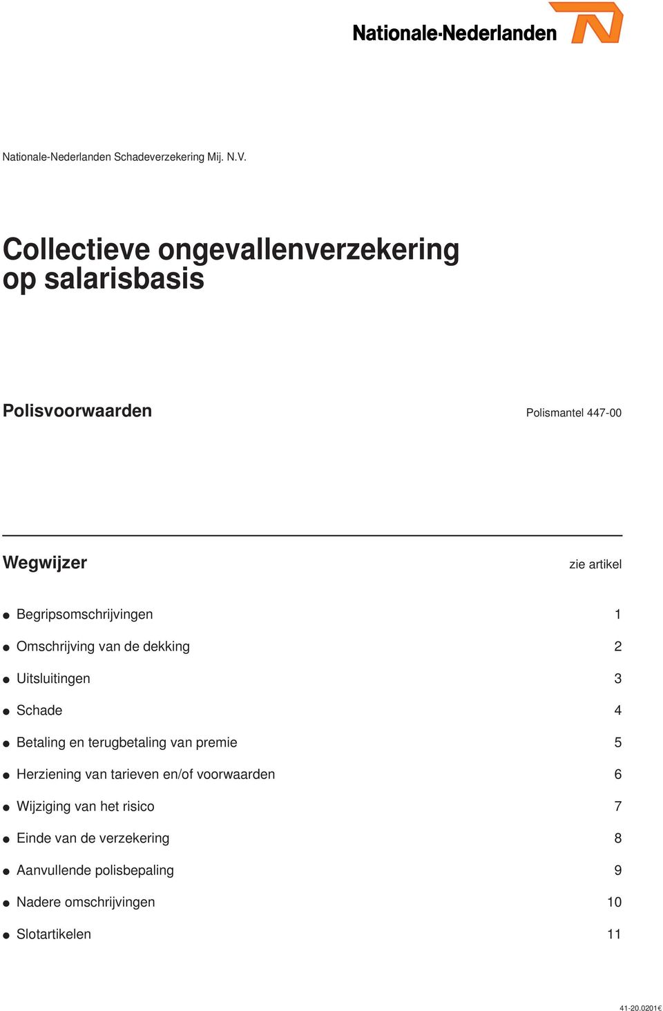 Begripsomschrijvingen 1 Omschrijving van de dekking 2 Uitsluitingen 3 Schade 4 Betaling en terugbetaling van