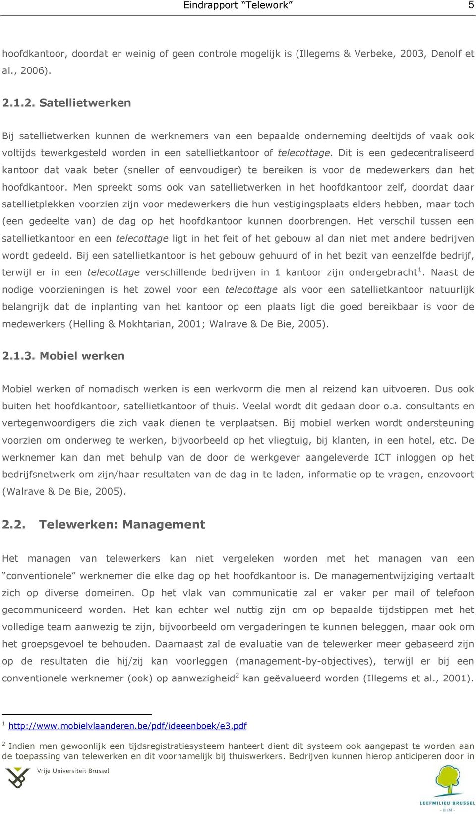 Dit is een gedecentraliseerd kantoor dat vaak beter (sneller of eenvoudiger) te bereiken is voor de medewerkers dan het hoofdkantoor.