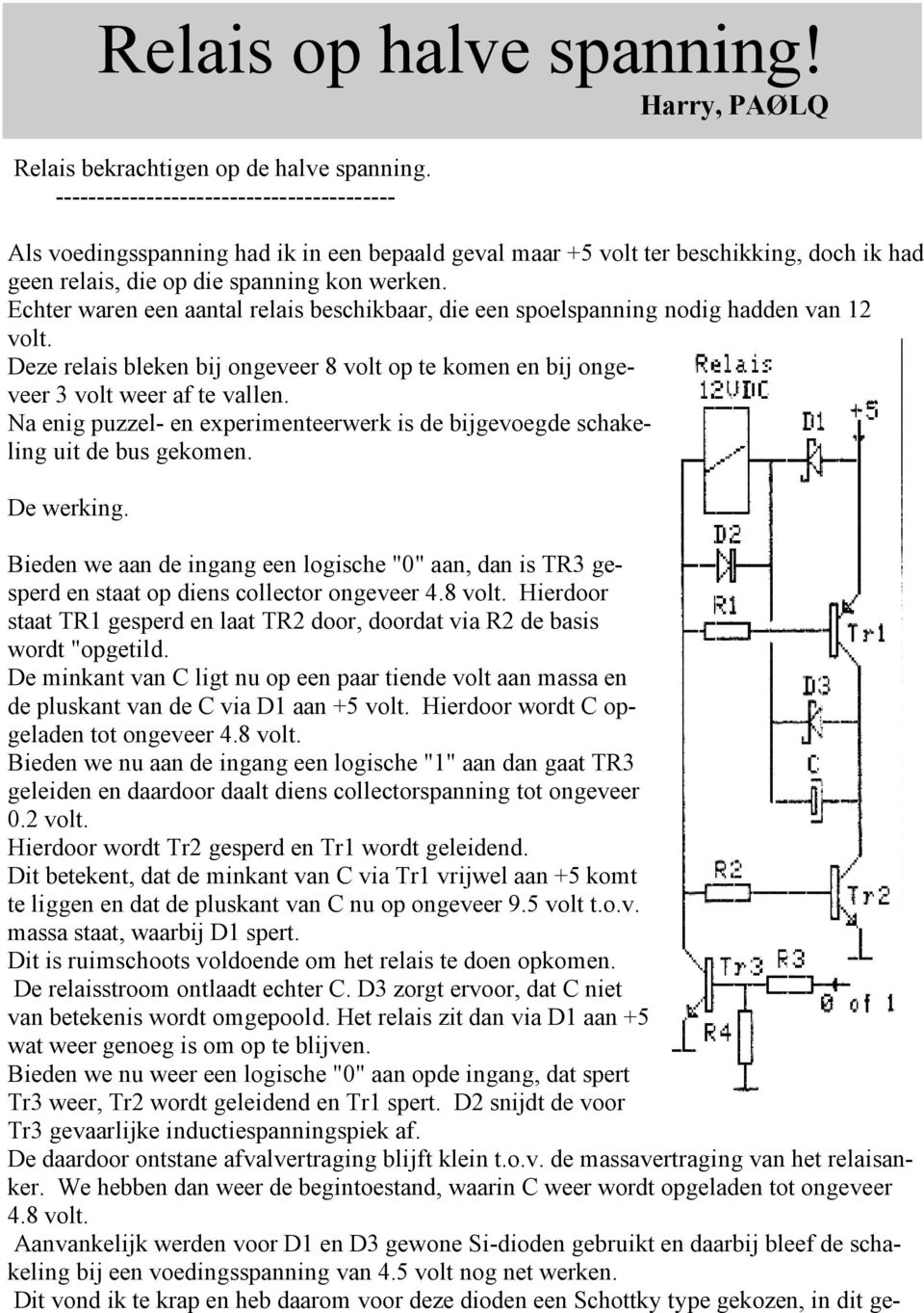 Echter waren een aantal relais beschikbaar, die een spoelspanning nodig hadden van 12 volt. Deze relais bleken bij ongeveer 8 volt op te komen en bij ongeveer 3 volt weer af te vallen.