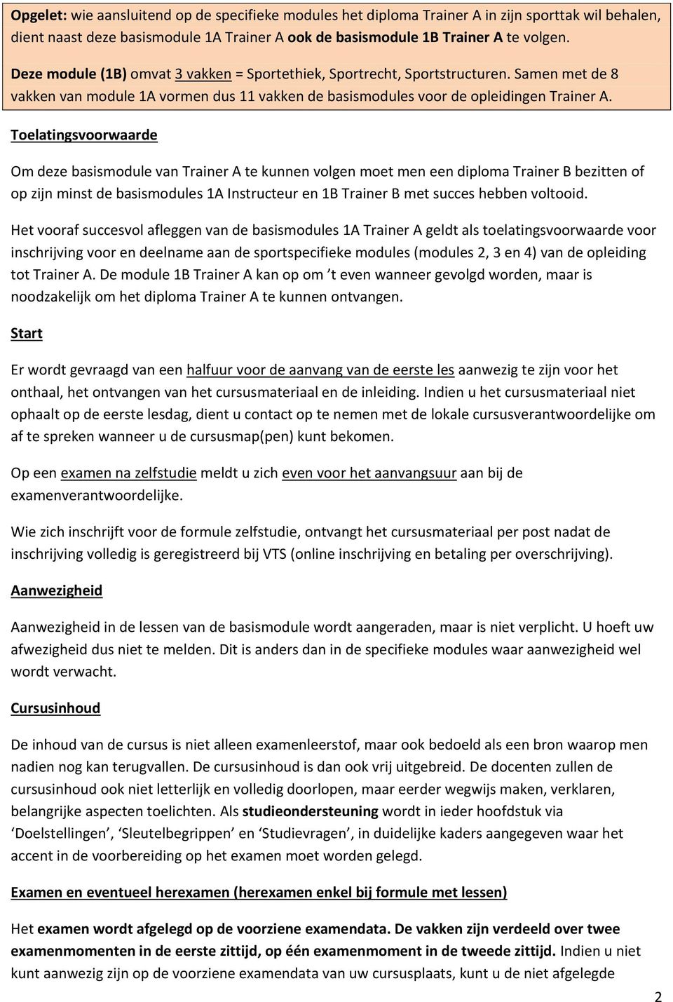 Toelatingsvoorwaarde Om deze basismodule van Trainer A te kunnen volgen moet men een diploma Trainer B bezitten of op zijn minst de basismodules 1A Instructeur en 1B Trainer B met succes hebben