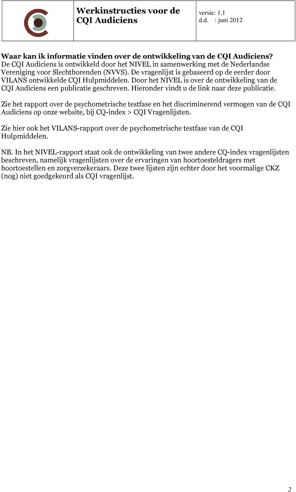 Hieronder vindt u de link naar deze publicatie. Zie het rapport over de psychometrische testfase en het discriminerend vermogen van de CQI Audiciens op onze website, bij CQ-index > CQI Vragenlijsten.