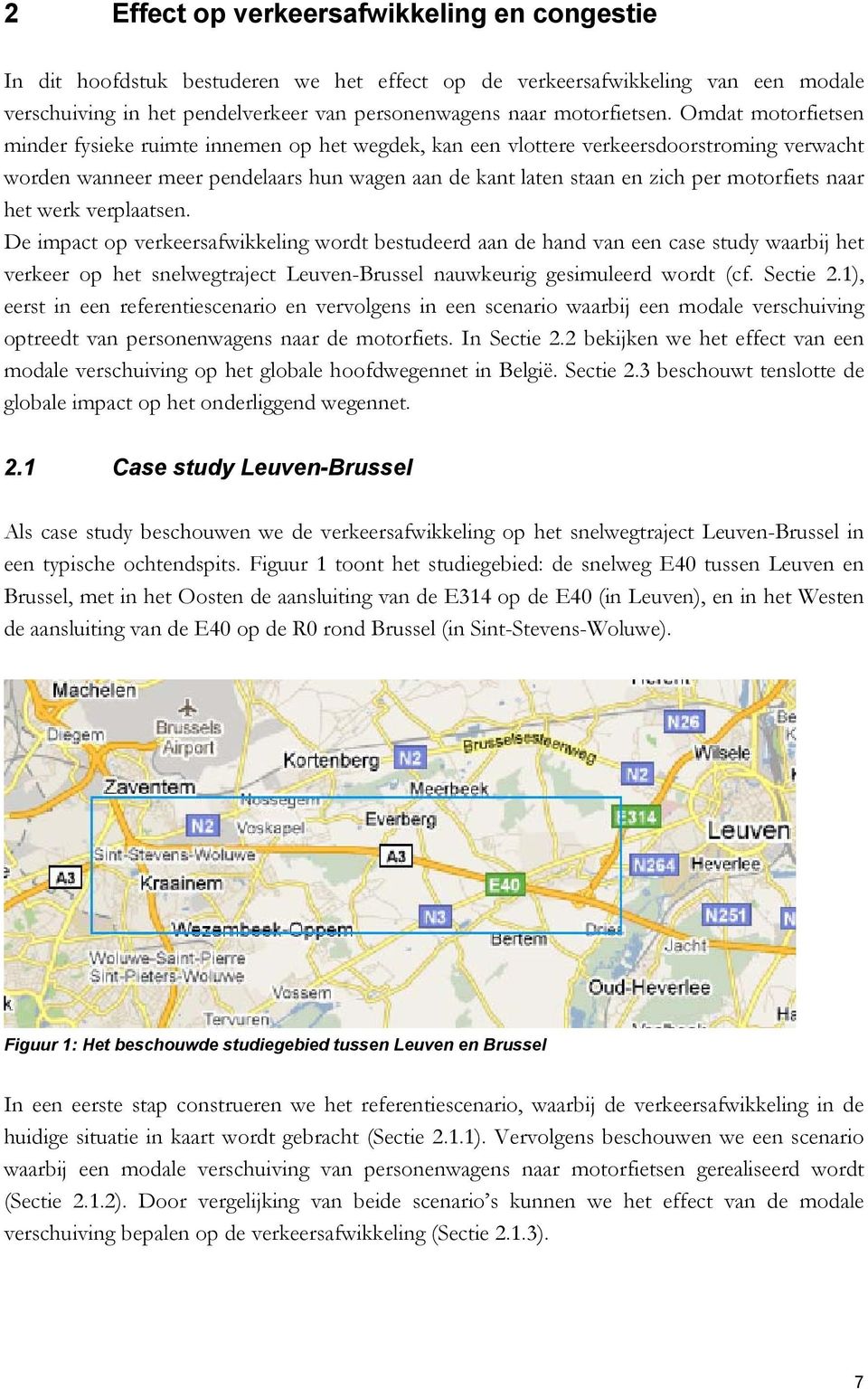 naar het werk verplaatsen. De impact op verkeersafwikkeling wordt bestudeerd aan de hand van een case study waarbij het verkeer op het snelwegtraject - nauwkeurig gesimuleerd wordt (cf. Sectie 2.