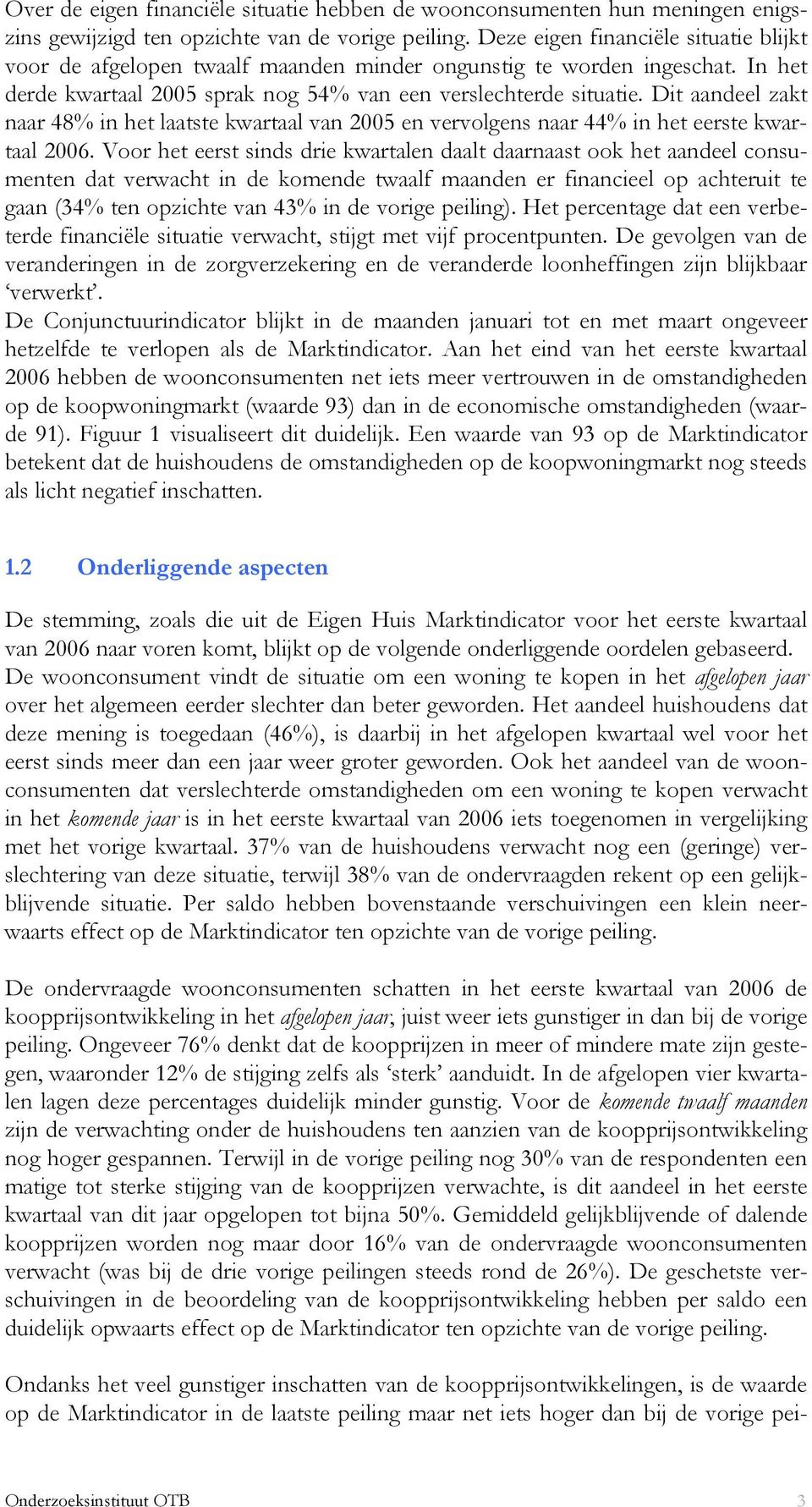 Dit aandeel zakt naar 48% in het laatste kwartaal van en vervolgens naar 44% in het eerste kwartaal.