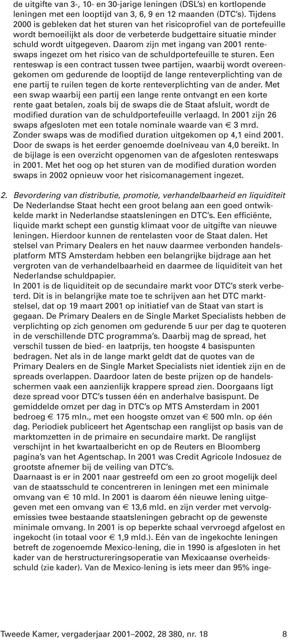 Daarom zijn met ingang van 2001 renteswaps ingezet om het risico van de schuldportefeuille te sturen.