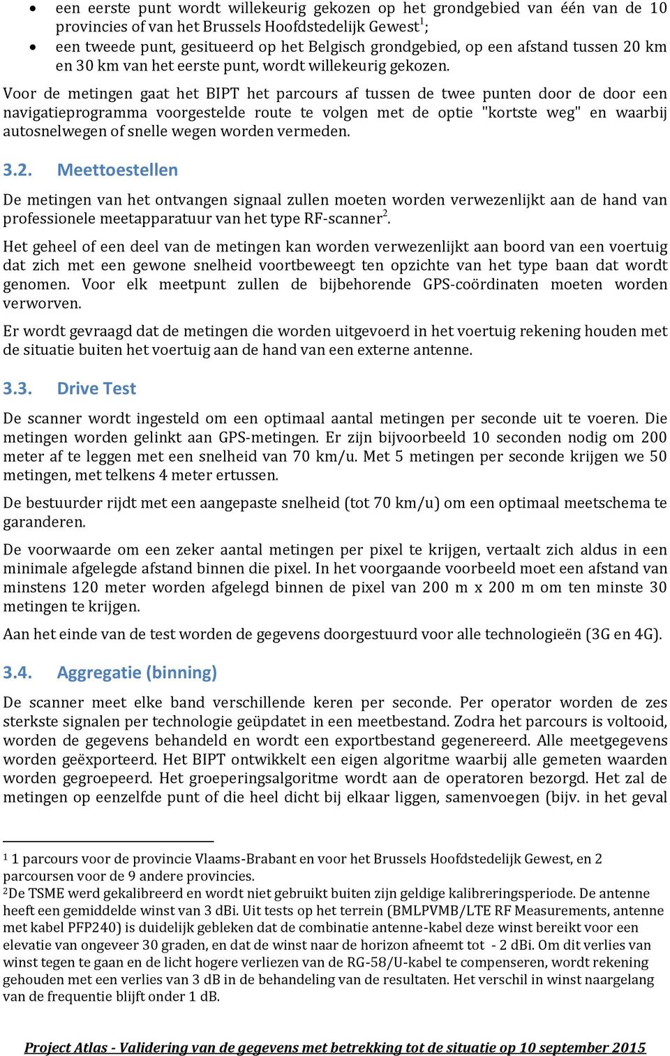 Voor de metingen gaat het BIPT het parcours af tussen de twee punten door de door een navigatieprogramma voorgestelde route te volgen met de optie "kortste weg" en waarbij autosnelwegen of snelle