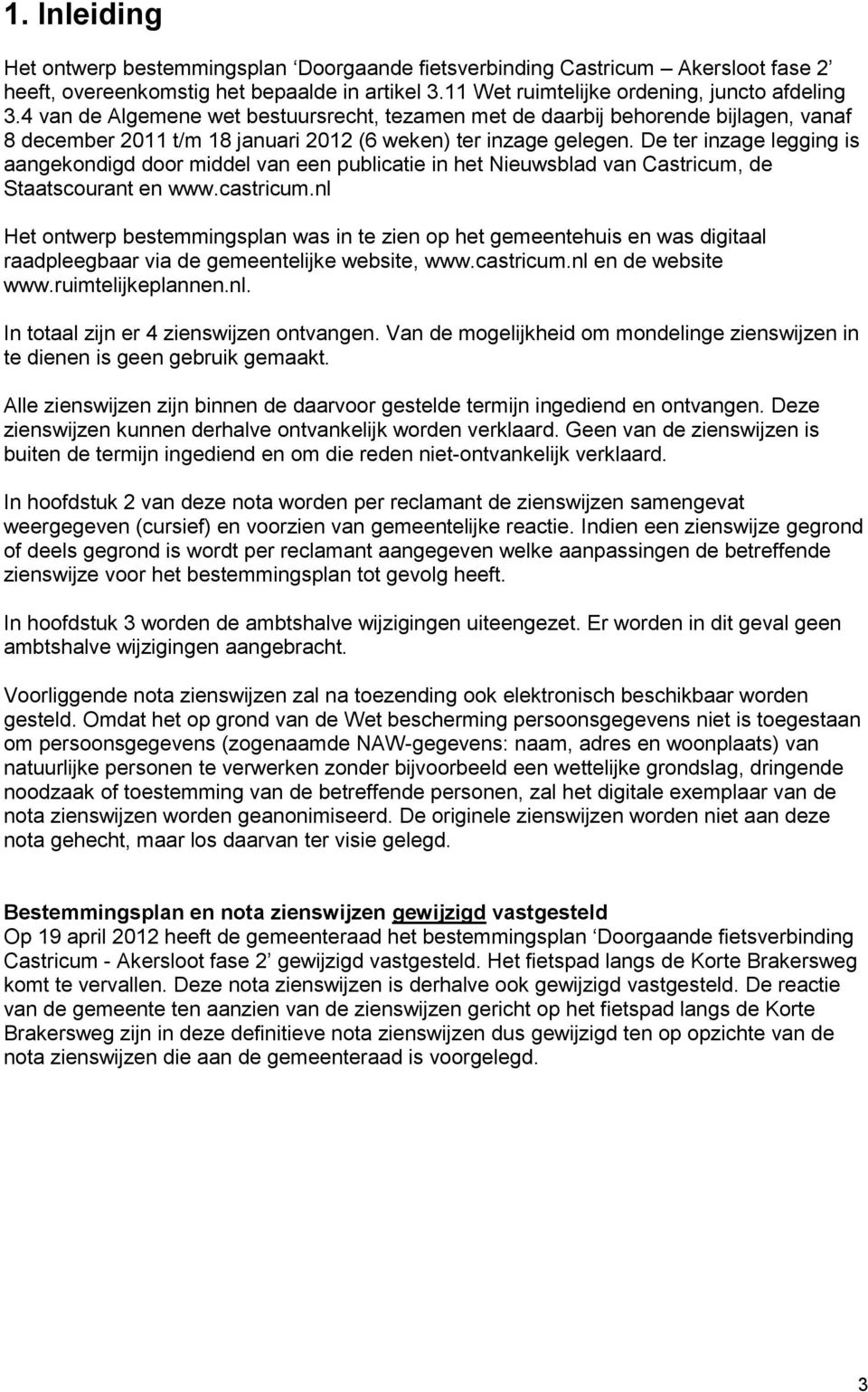 De ter inzage legging is aangekondigd door middel van een publicatie in het Nieuwsblad van Castricum, de Staatscourant en www.castricum.