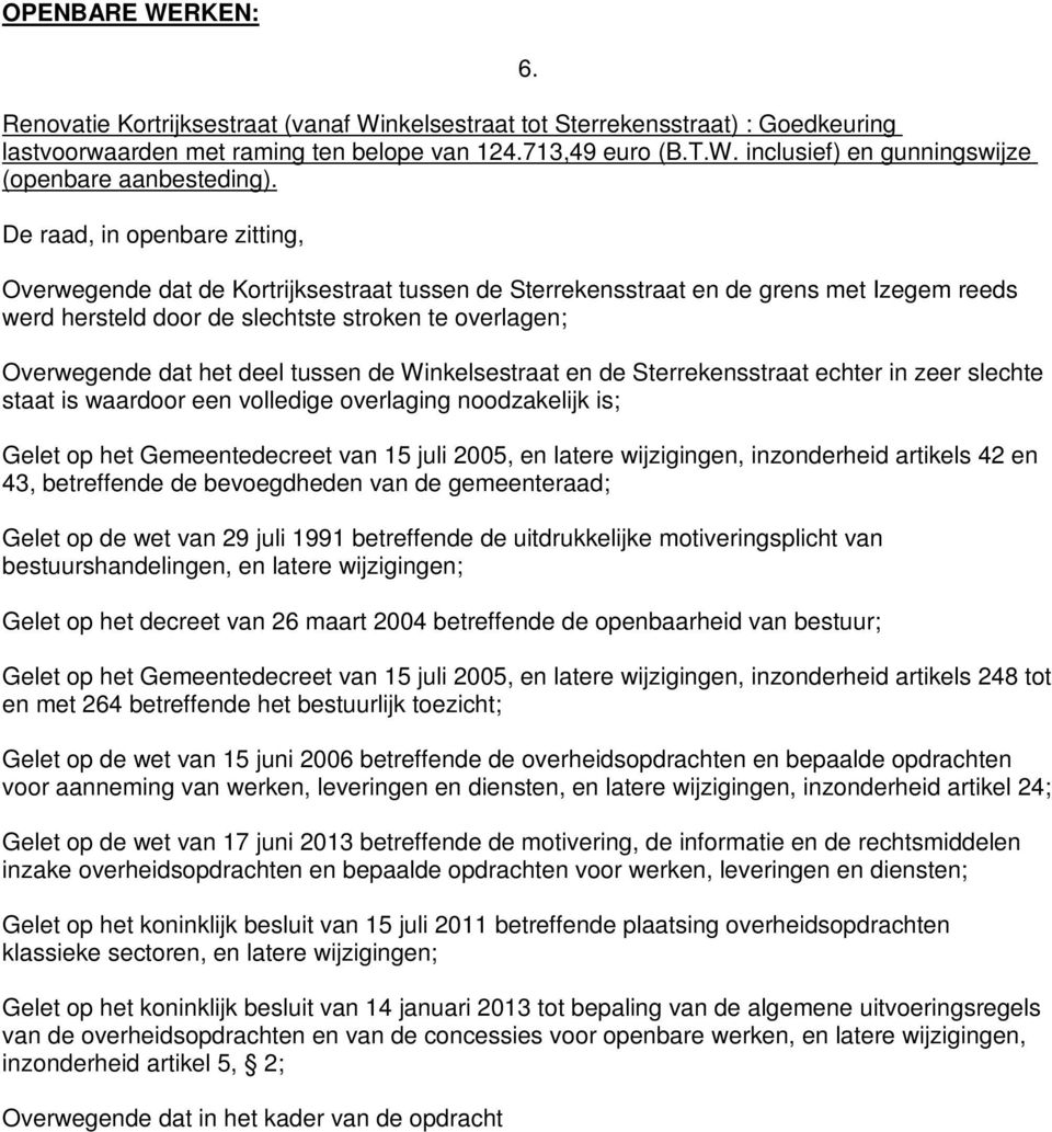 Overwegende dat het deel tussen de Winkelsestraat en de Sterrekensstraat echter in zeer slechte staat is waardoor een volledige overlaging noodzakelijk is; Gelet op het Gemeentedecreet van 15 juli