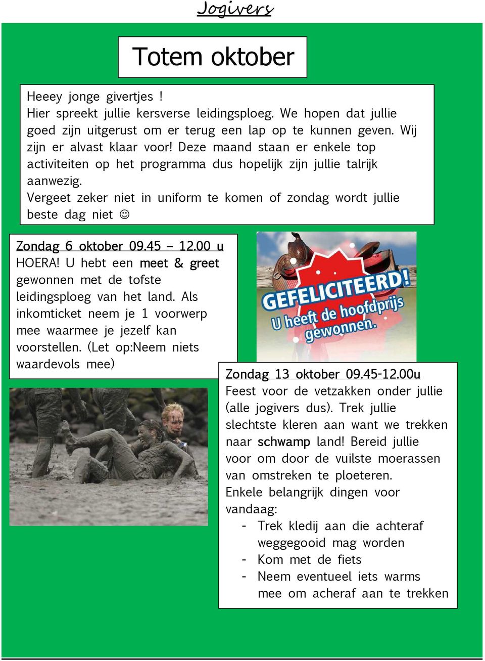 Vergeet zeker niet in uniform te komen of zondag wordt jullie beste dag niet Zondag 6 oktober 09.45 12.00 u HOERA! U hebt een meet & greet gewonnen met de tofste leidingsploeg van het land.