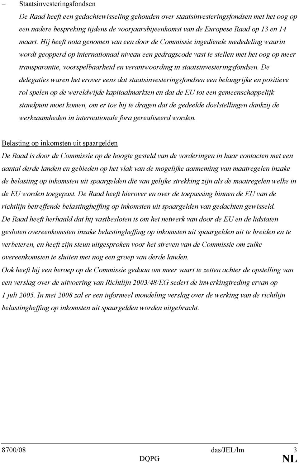 Hij heeft nota genomen van een door de Commissie ingediende mededeling waarin wordt geopperd op internationaal niveau een gedragscode vast te stellen met het oog op meer transparantie,