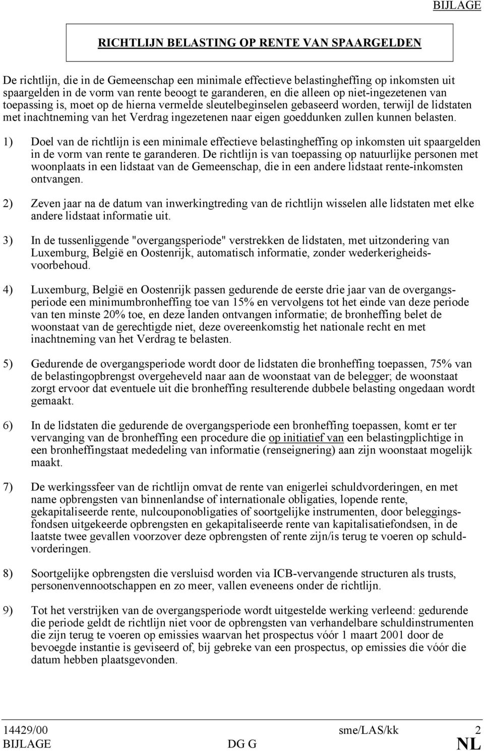 eigen goeddunken zullen kunnen belasten. 1) Doel van de richtlijn is een minimale effectieve belastingheffing op inkomsten uit spaargelden in de vorm van rente te garanderen.