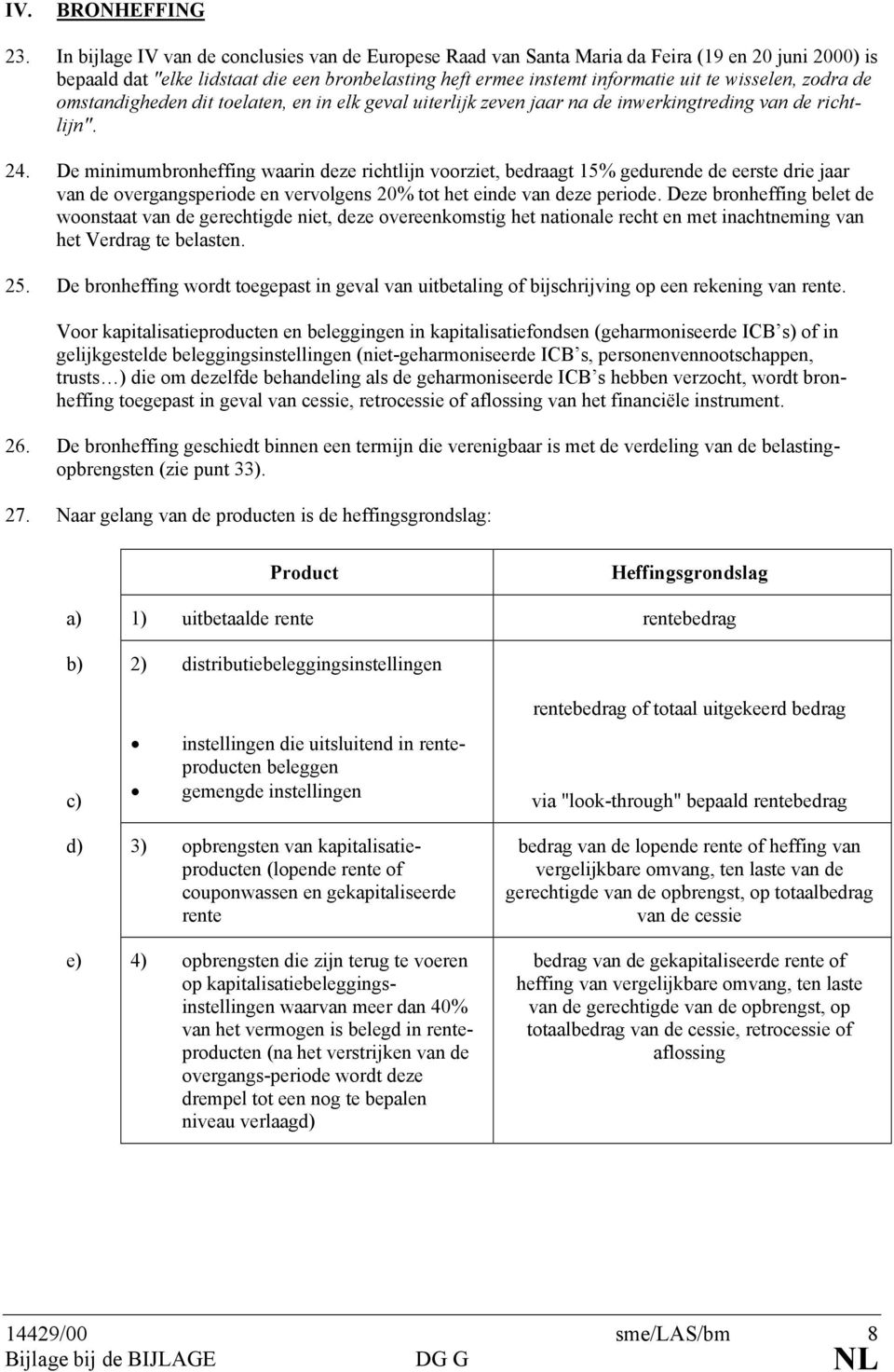 zodra de omstandigheden dit toelaten, en in elk geval uiterlijk zeven jaar na de inwerkingtreding van de richtlijn". 24.