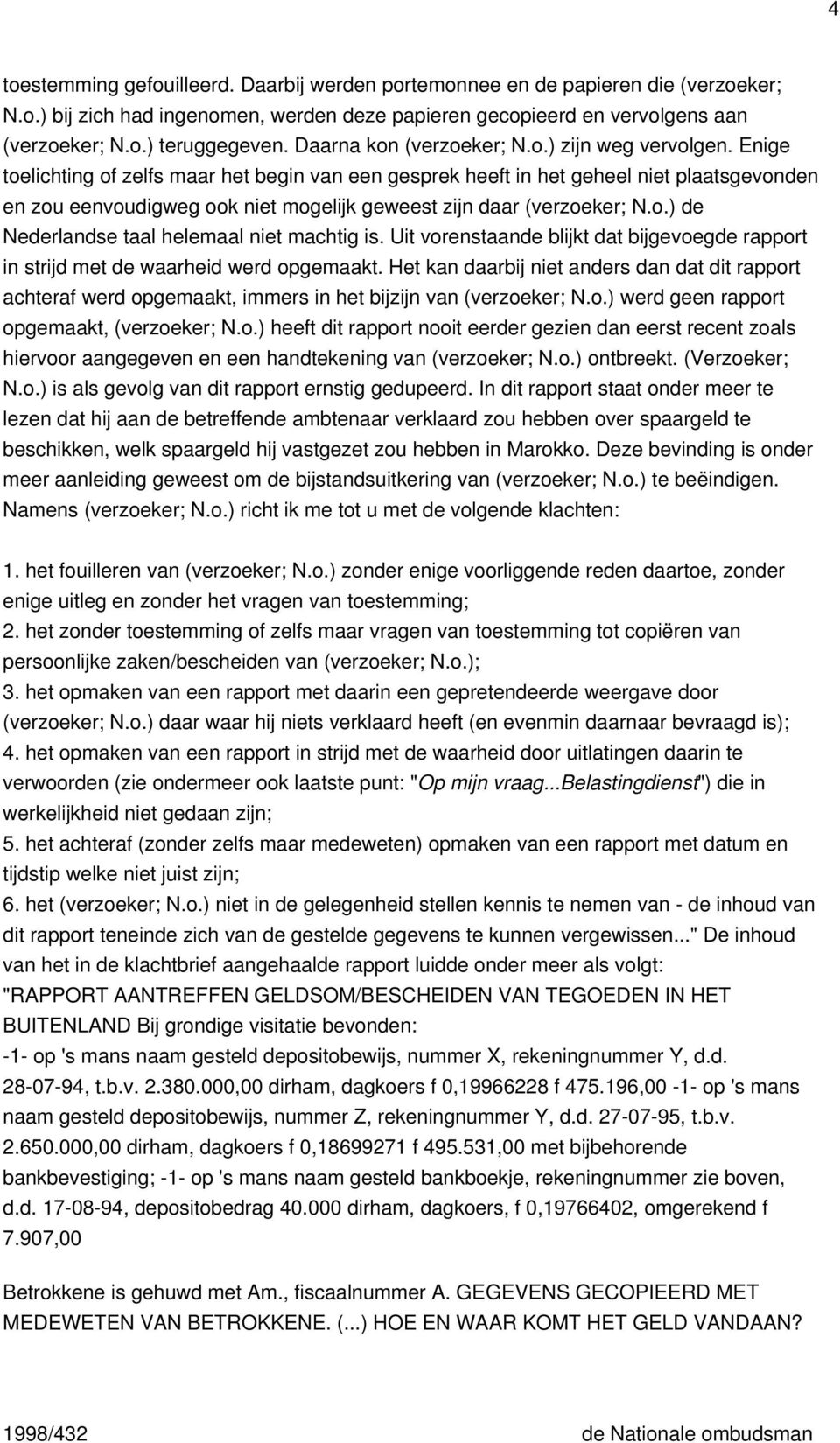 Enige toelichting of zelfs maar het begin van een gesprek heeft in het geheel niet plaatsgevonden en zou eenvoudigweg ook niet mogelijk geweest zijn daar (verzoeker; N.o.) de Nederlandse taal helemaal niet machtig is.