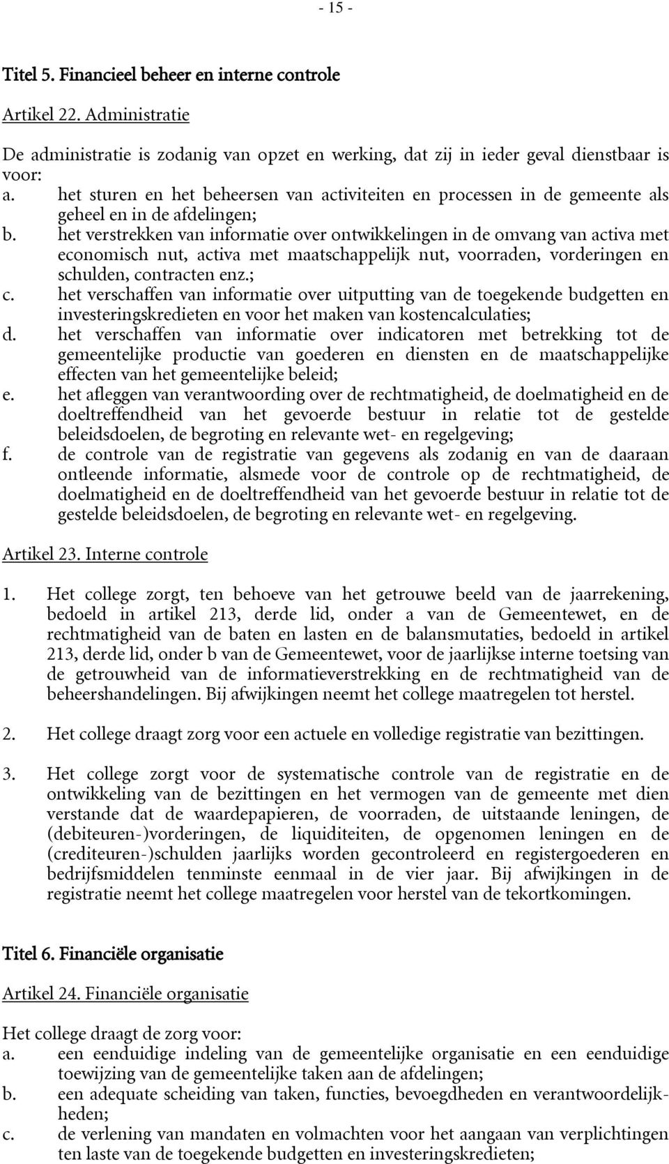 het verstrekken van informatie over ontwikkelingen in de omvang van activa met economisch nut, activa met maatschappelijk nut, voorraden, vorderingen en schulden, contracten enz.; c.