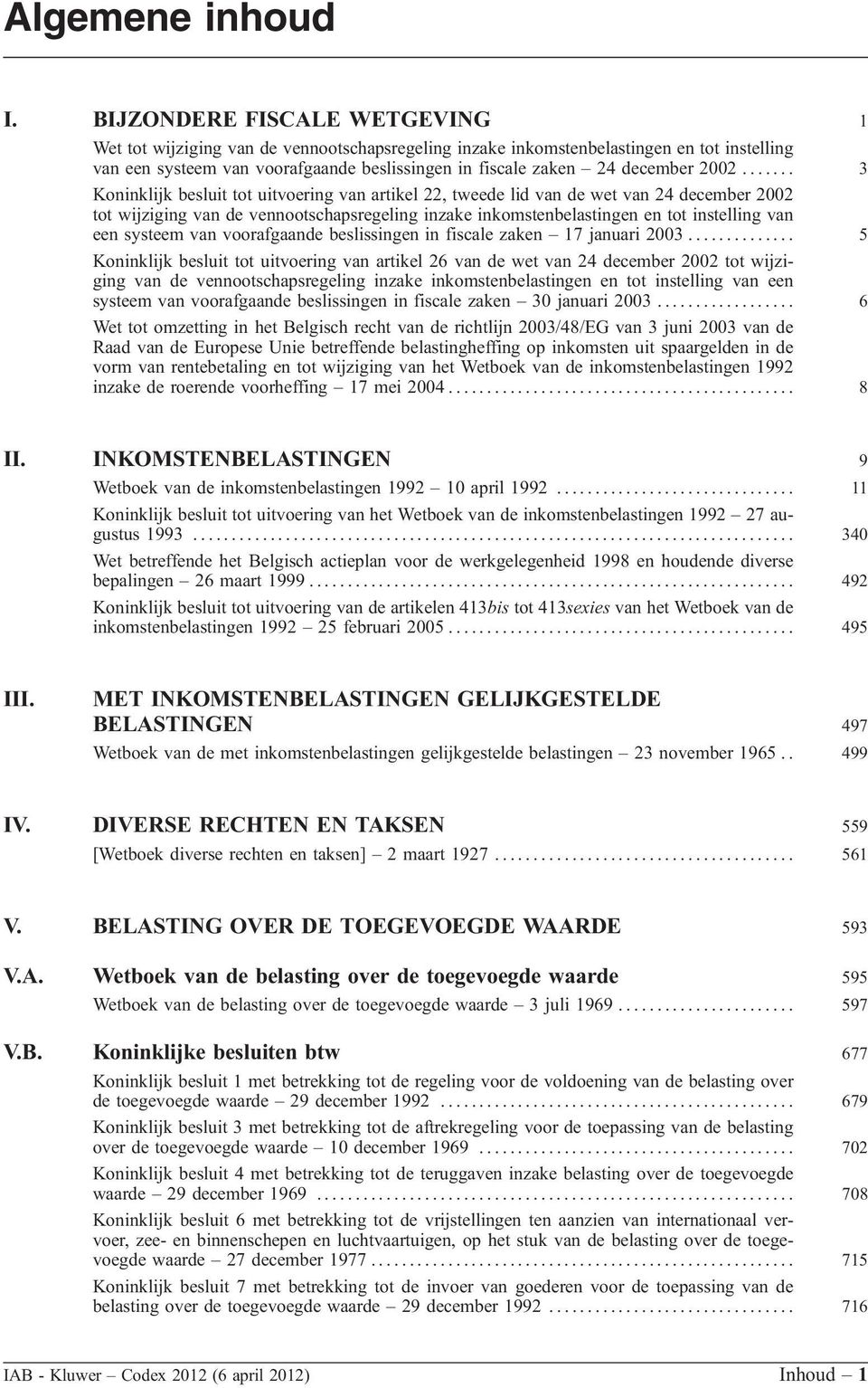 2002....... 3 Koninklijk besluit tot uitvoering van artikel 22, tweede lid van de wet van 24 december 2002 tot wijziging van de vennootschapsregeling inzake inkomstenbelastingen en tot instelling van