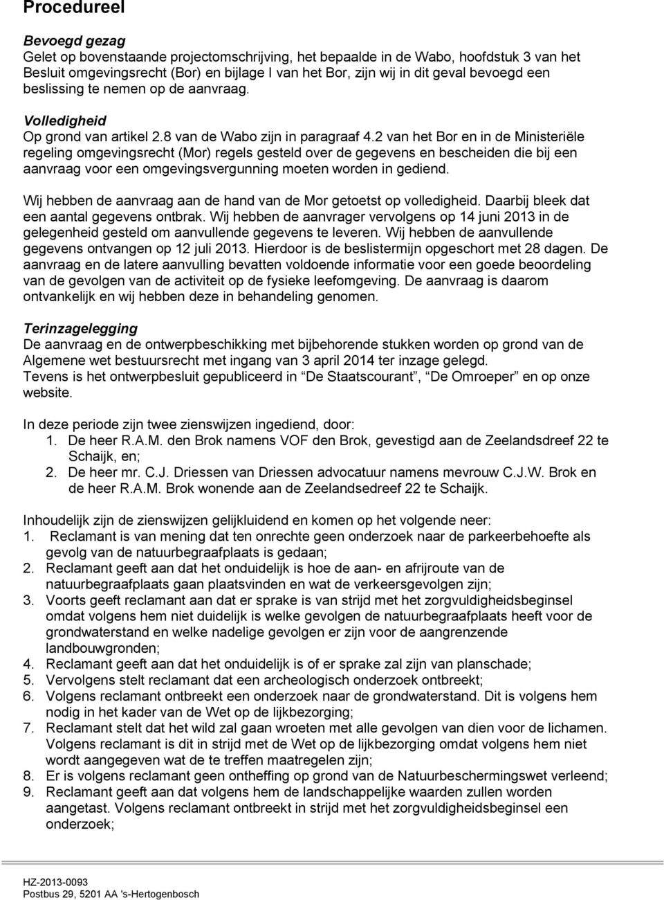 2 van het Bor en in de Ministeriële regeling omgevingsrecht (Mor) regels gesteld over de gegevens en bescheiden die bij een aanvraag voor een omgevingsvergunning moeten worden in gediend.