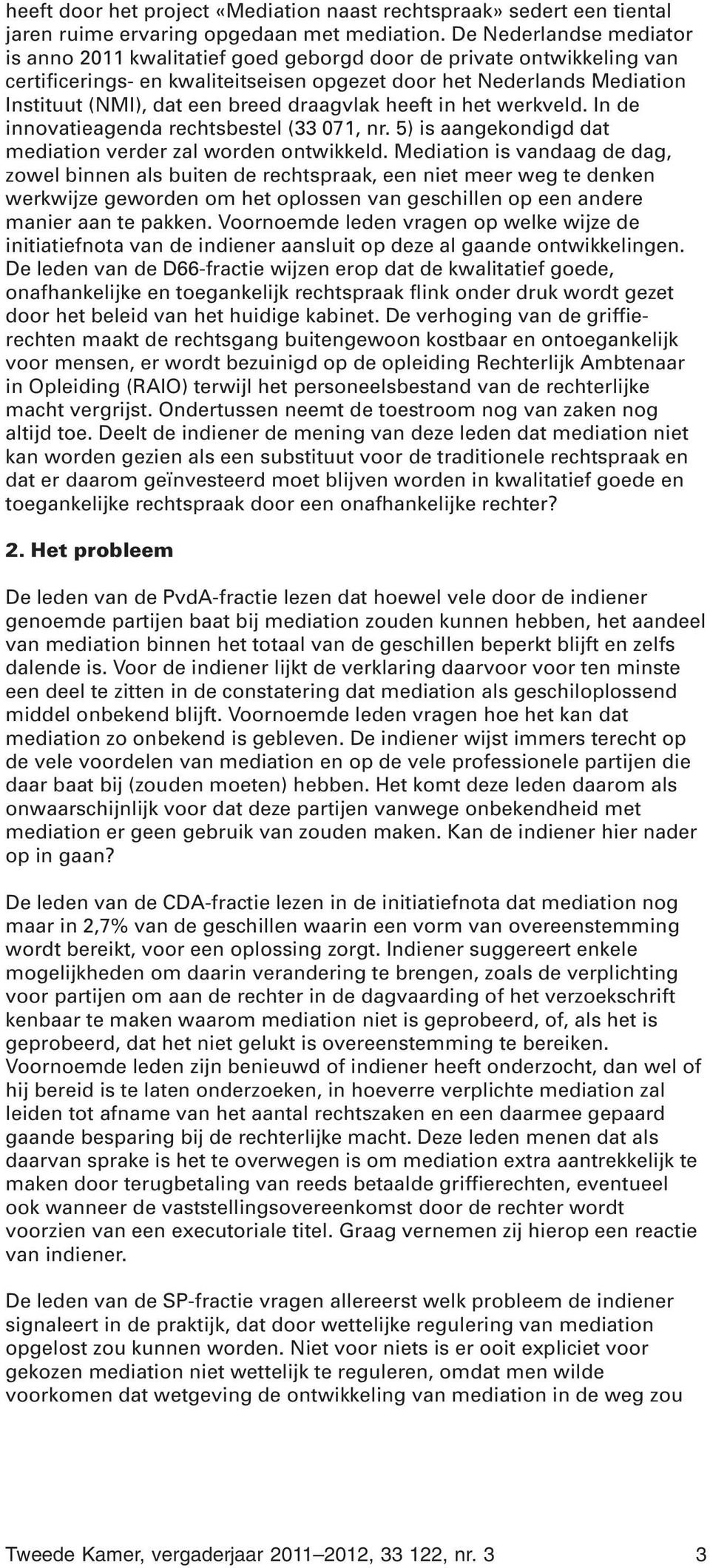 draagvlak heeft in het werkveld. In de innovatieagenda rechtsbestel (33 071, nr. 5) is aangekondigd dat mediation verder zal worden ontwikkeld.