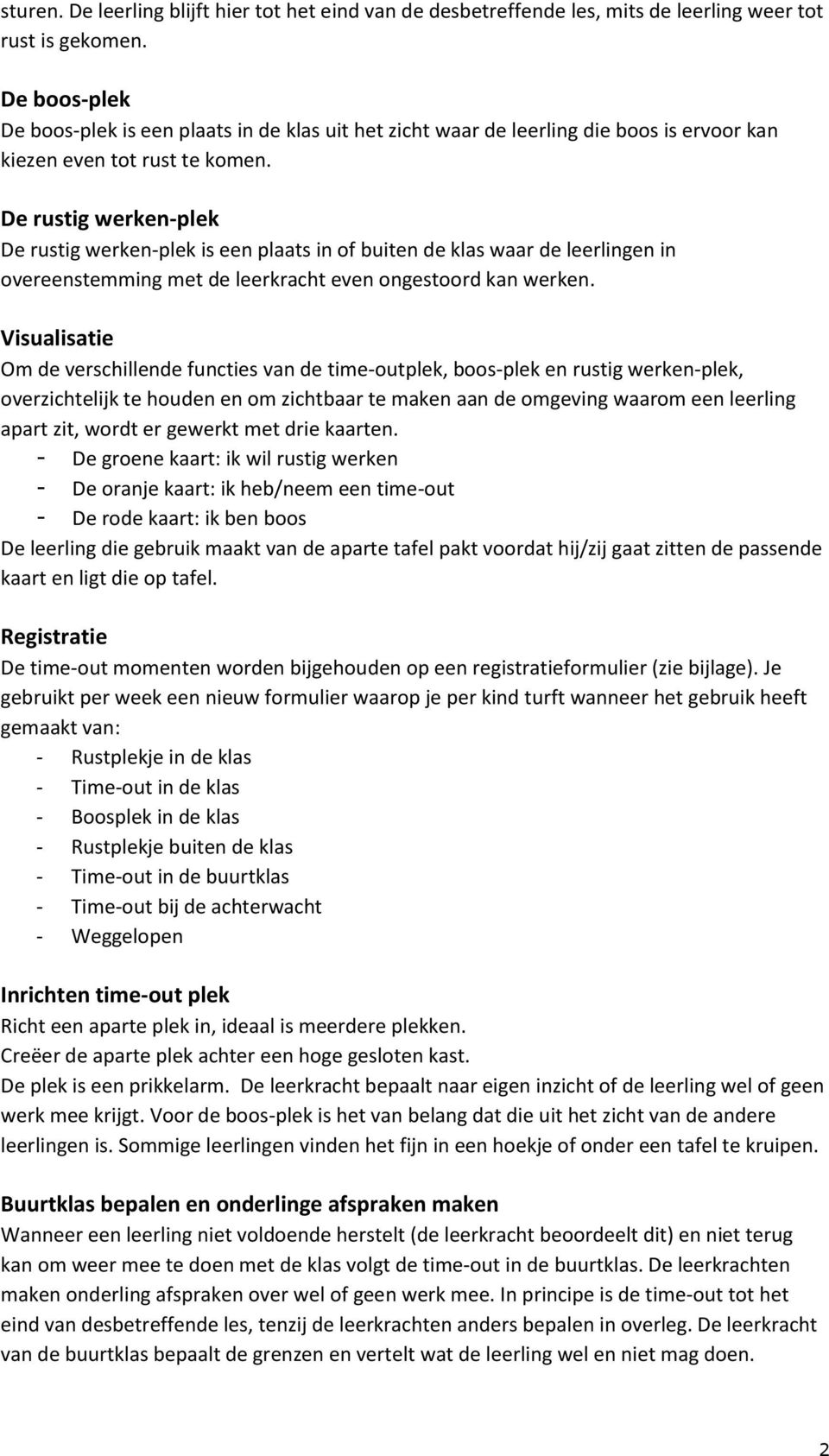 De rustig werken-plek De rustig werken-plek is een plaats in of buiten de klas waar de leerlingen in overeenstemming met de leerkracht even ongestoord kan werken.