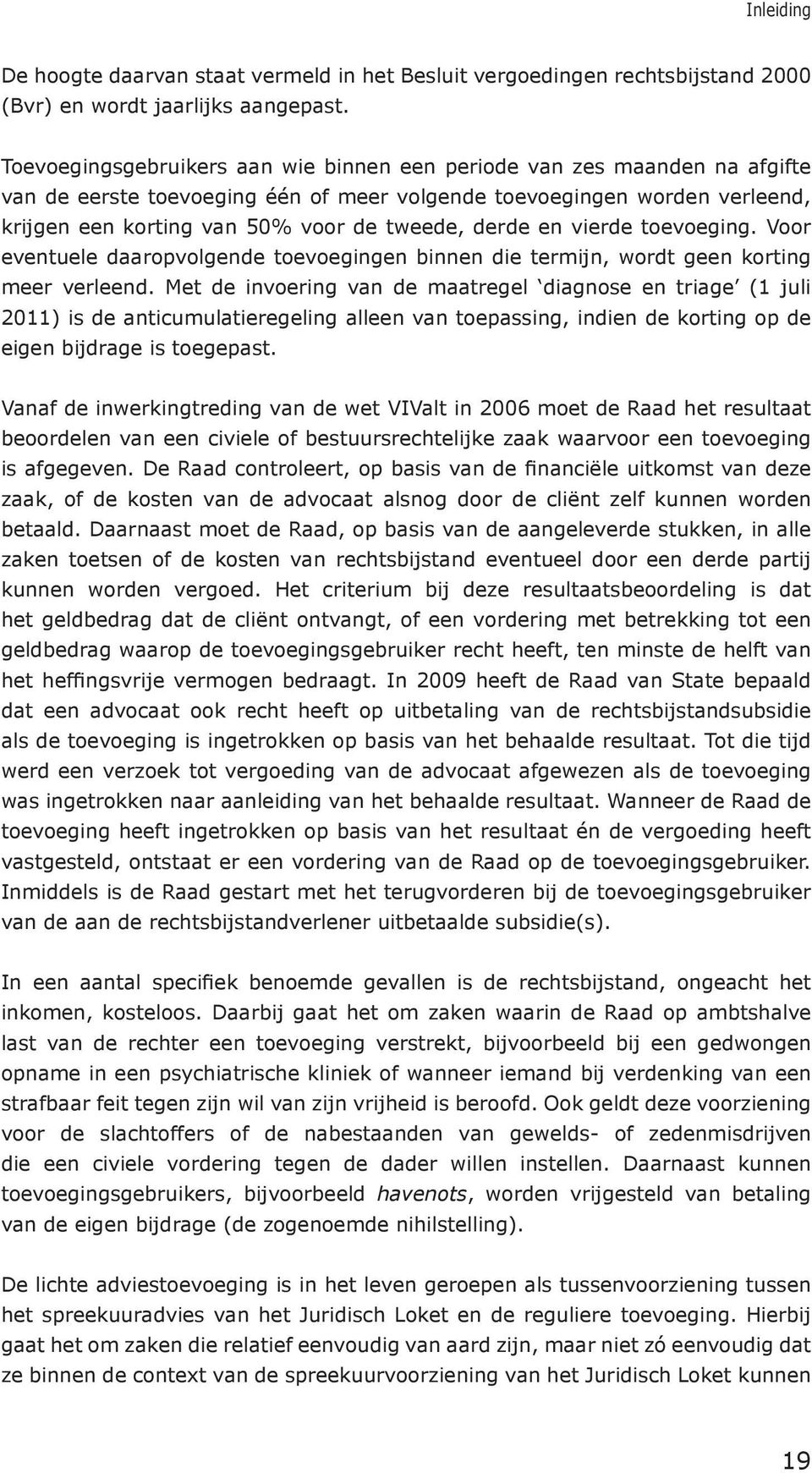 derde en vierde toevoeging. Voor eventuele daaropvolgende toevoegingen binnen die termijn, wordt geen korting meer verleend.