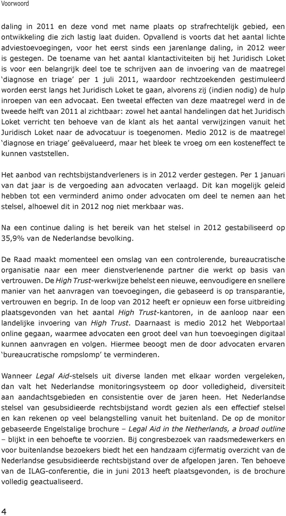 De toename van het aantal klantactiviteiten bij het Juridisch Loket is voor een belangrijk deel toe te schrijven aan de invoering van de maatregel diagnose en triage per 1 juli 2011, waardoor