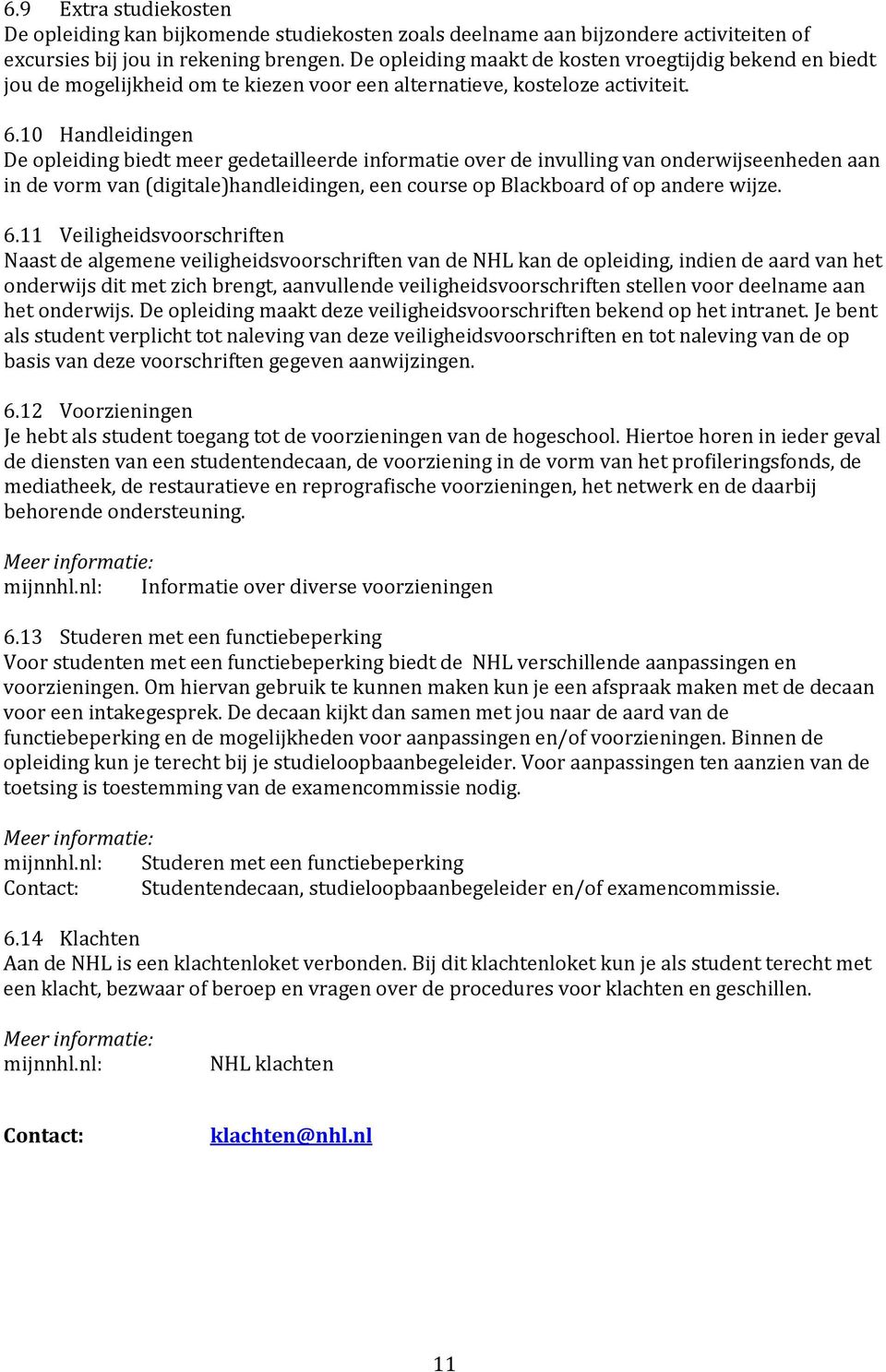 10 Handleidingen De opleiding biedt meer gedetailleerde informatie over de invulling van onderwijseenheden aan in de vorm van (digitale)handleidingen, een course op Blackboard of op andere wijze. 6.