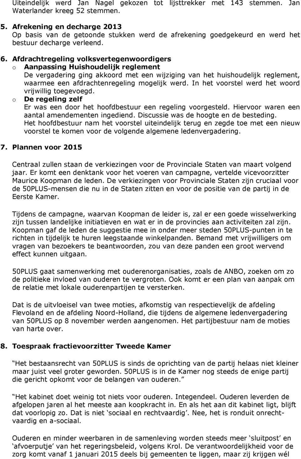 Afdrachtregeling volksvertegenwoordigers o Aanpassing Huishoudelijk reglement De vergadering ging akkoord met een wijziging van het huishoudelijk reglement, waarmee een afdrachtenregeling mogelijk