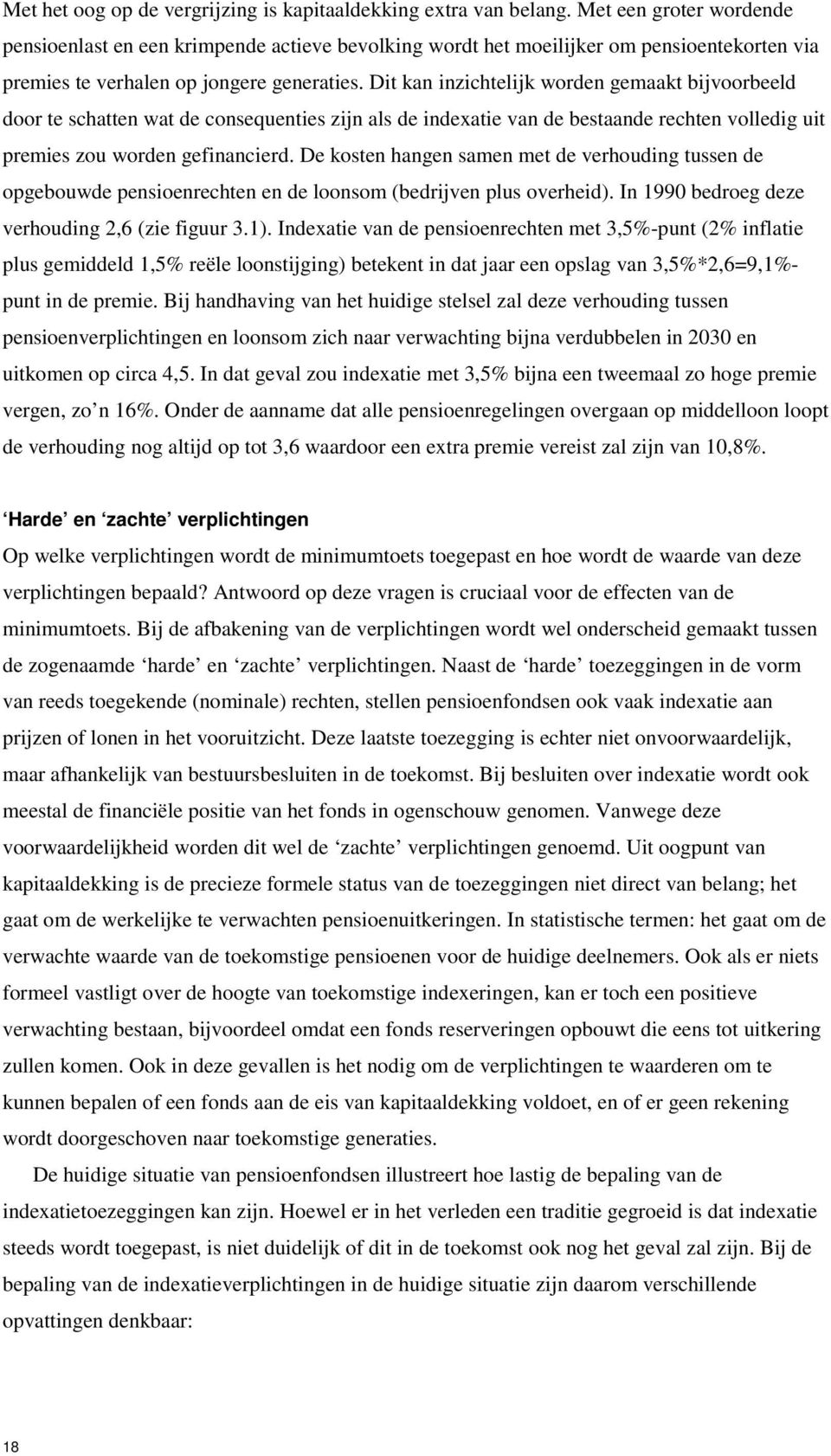 Dit kan inzichtelijk worden gemaakt bijvoorbeeld door te schatten wat de consequenties zijn als de indexatie van de bestaande rechten volledig uit premies zou worden gefinancierd.