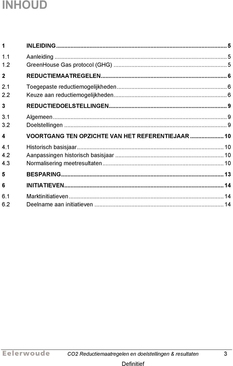 .. 9 4 VOORTGANG TEN OPZICHTE VAN HET REFERENTIEJAAR... 10 4.1 Historisch basisjaar... 10 4.2 Aanpassingen historisch basisjaar... 10 4.3 Normalisering meetresultaten.