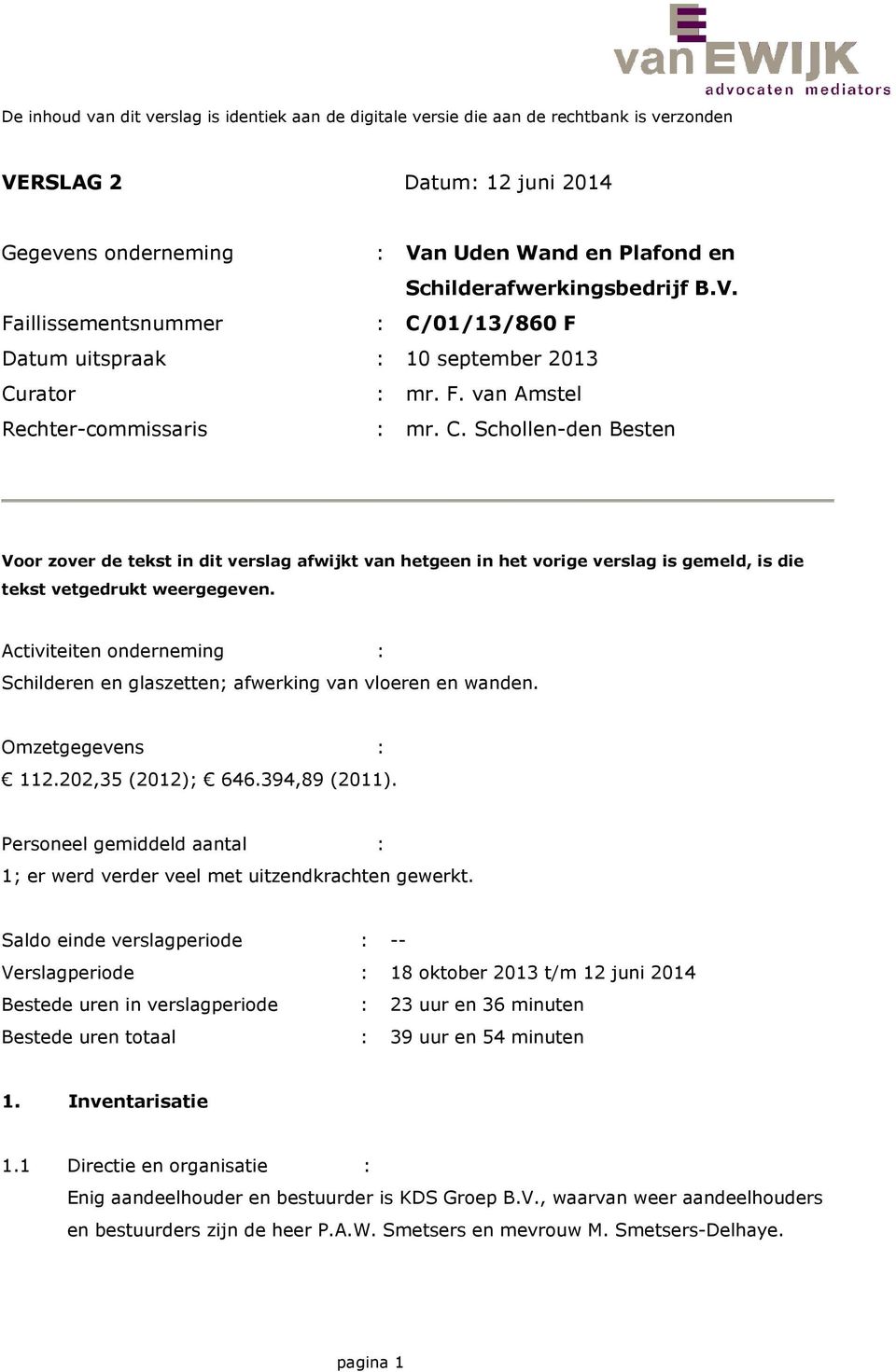 01/13/860 F Datum uitspraak : 10 september 2013 Curator : mr. F. van Amstel Rechter-commissaris : mr. C. Schollen-den Besten Voor zover de tekst in dit verslag afwijkt van hetgeen in het vorige verslag is gemeld, is die tekst vetgedrukt weergegeven.