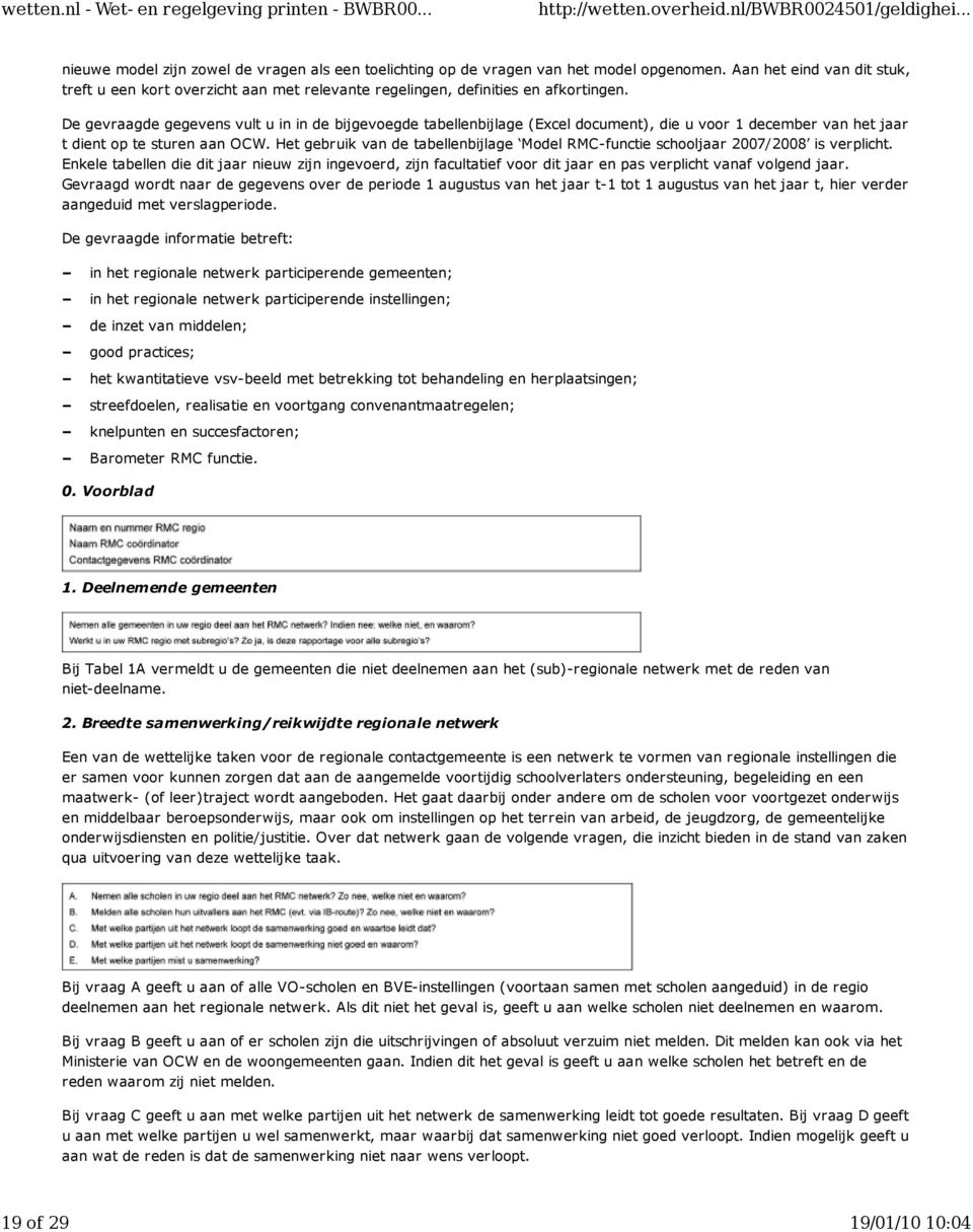 De gevraagde gegevens vult u in in de bijgevoegde tabellenbijlage (Excel document), die u voor 1 december van het jaar t dient op te sturen aan OCW.