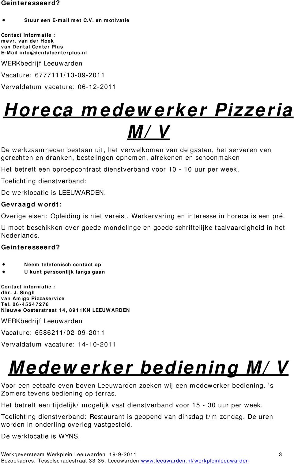 bestelingen opnemen, afrekenen en schoonmaken Het betreft een oproepcontract dienstverband voor 10-10 uur per week. Gevraagd wordt: Overige eisen: Opleiding is niet vereist.