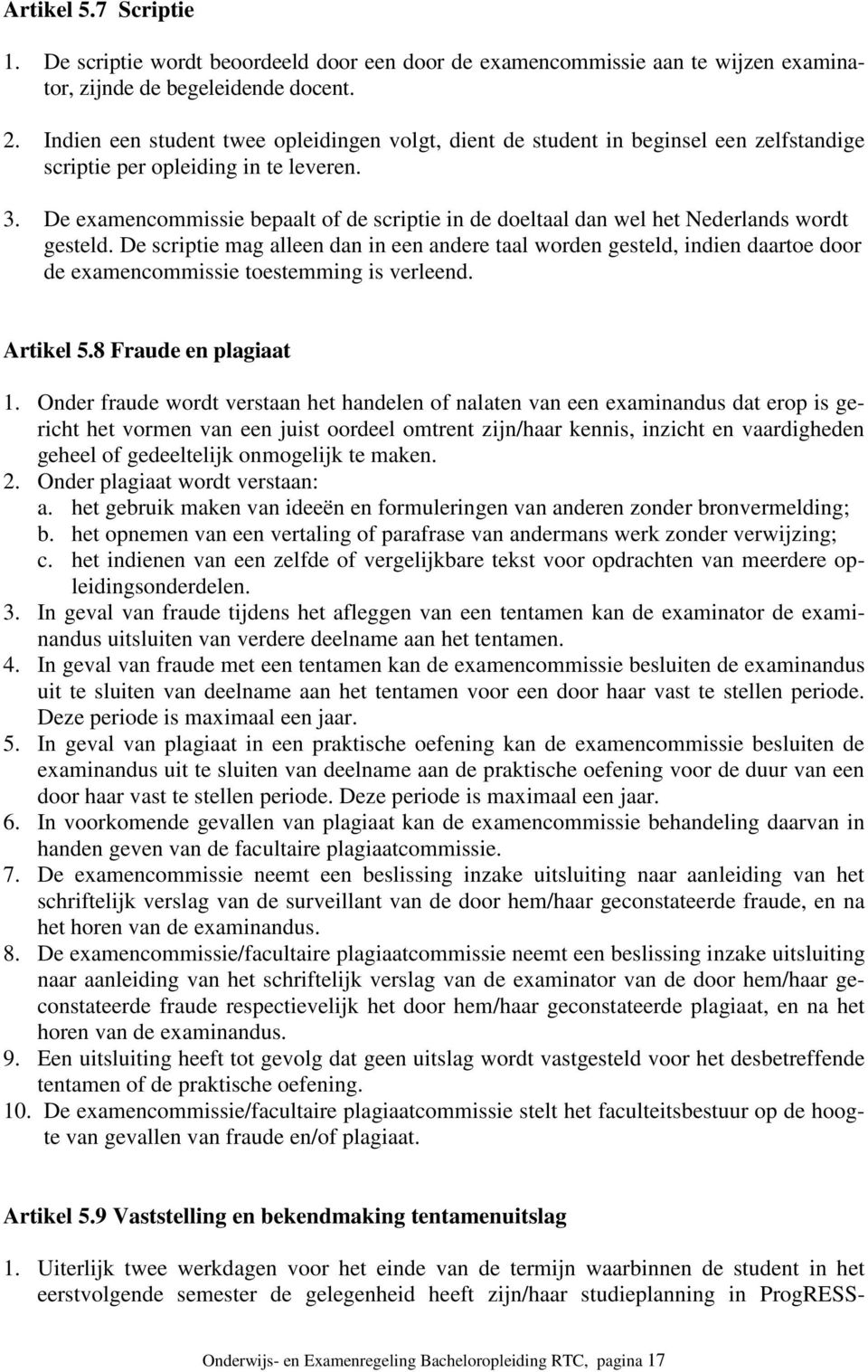 De examencommissie bepaalt of de scriptie in de doeltaal dan wel het Nederlands wordt gesteld.