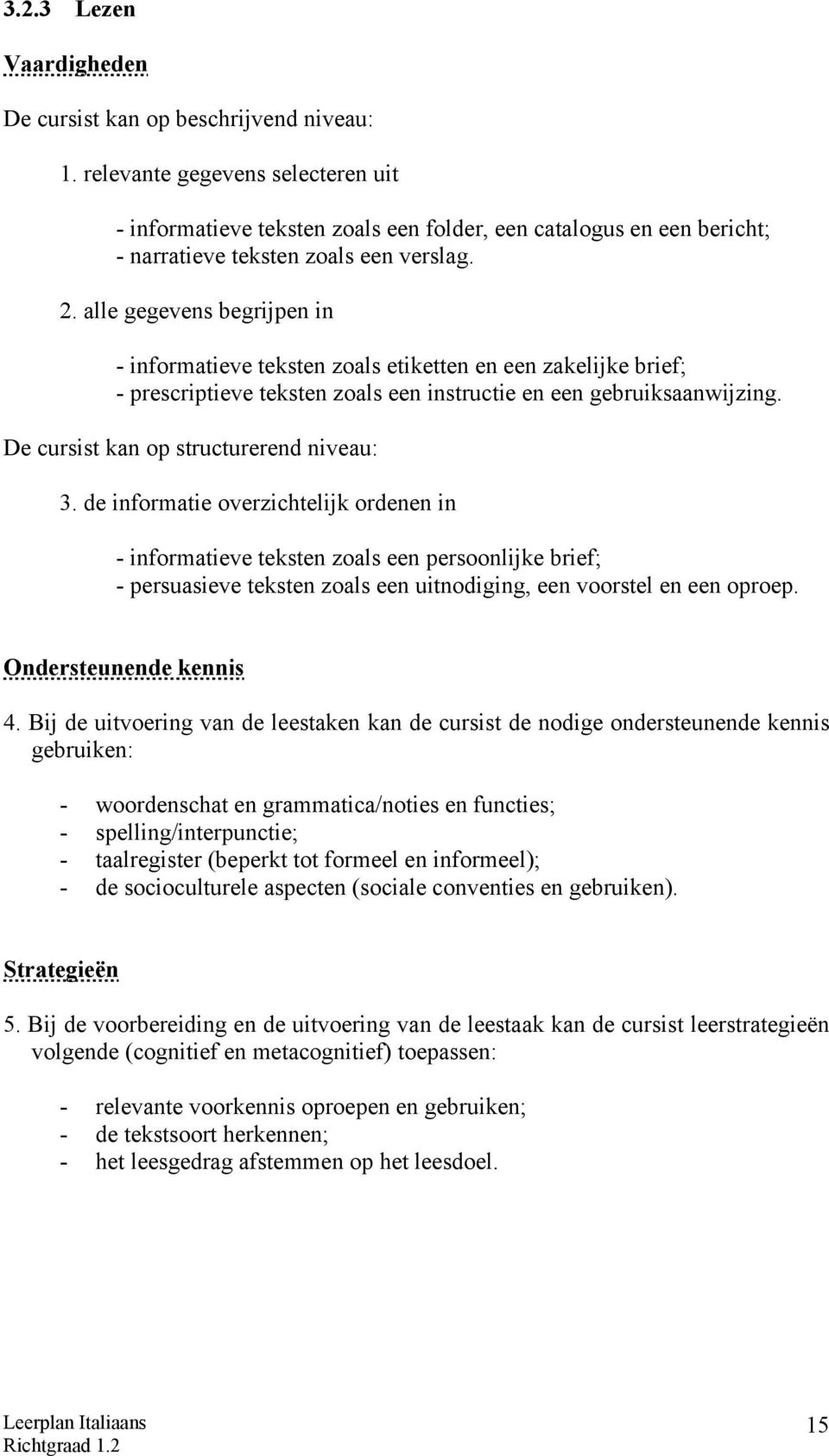 alle gegevens begrijpen in - informatieve teksten zoals etiketten en een zakelijke brief; - prescriptieve teksten zoals een instructie en een gebruiksaanwijzing.