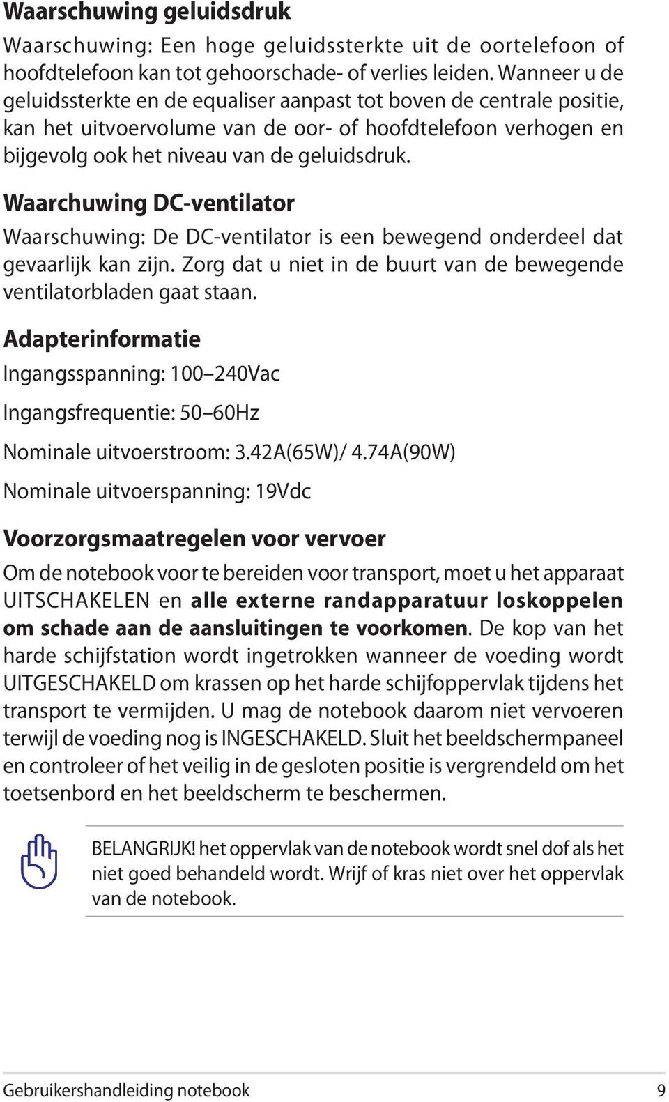 Waarchuwing DC-ventilator Waarschuwing: De DC-ventilator is een bewegend onderdeel dat gevaarlijk kan zijn. Zorg dat u niet in de buurt van de bewegende ventilatorbladen gaat staan.